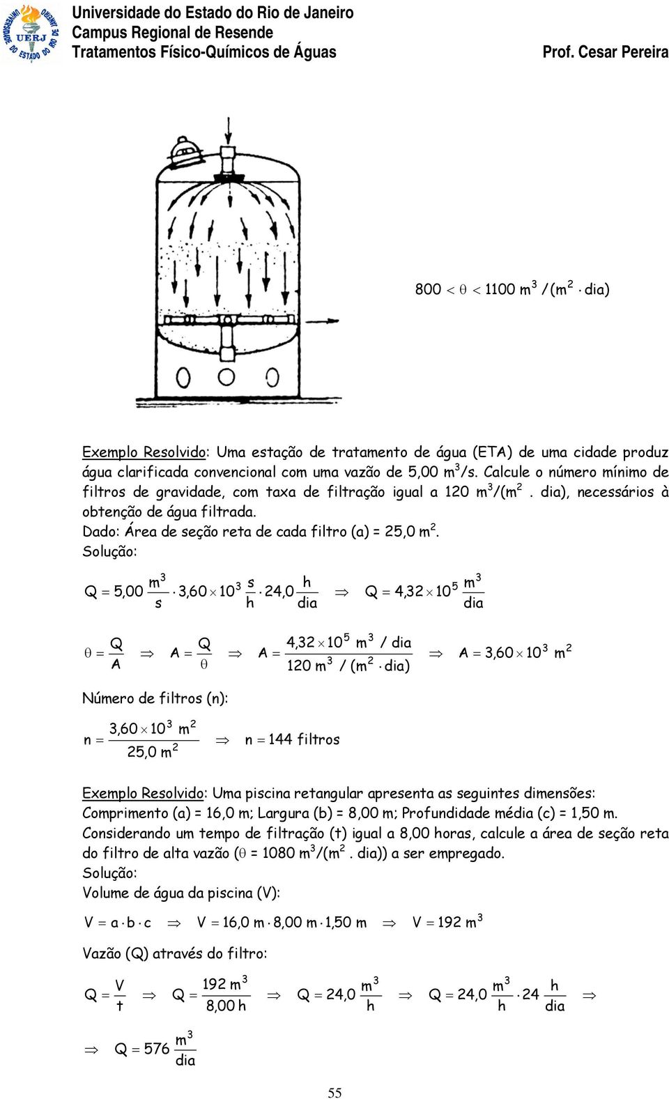 Solução: Q 5,00 s,60 10 s h 4,0 h dia Q 4, 10 5 dia θ Q A Q A θ A 4, 10 10 5 / ( / dia dia) A,60 10 Núero de filtros (n):,60 10 n 5,0 n 144 filtros Exeplo Resolvido: Ua piscina retangular apresenta