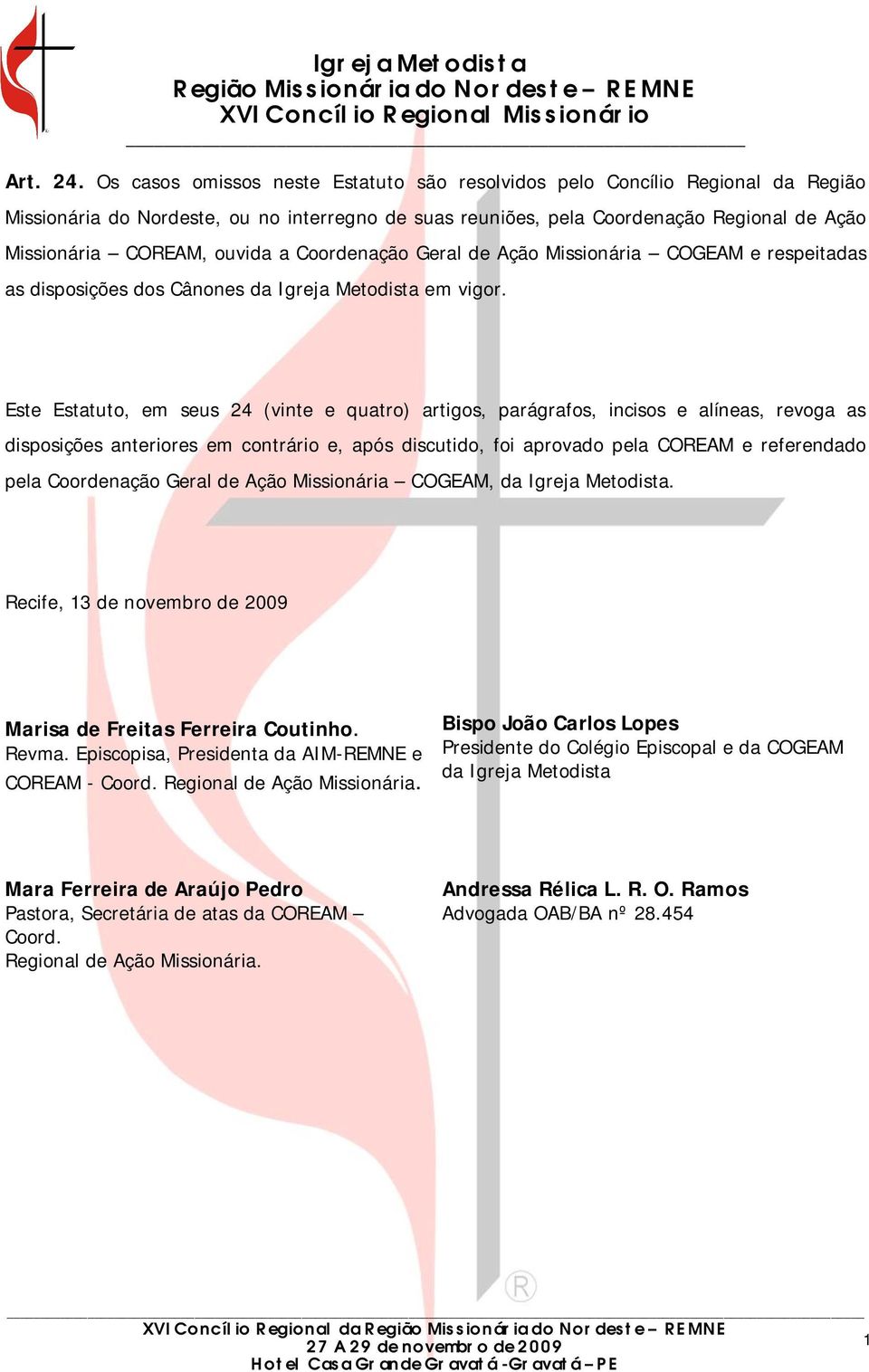 ouvida a Coordenação Geral de Ação Missionária COGEAM e respeitadas as disposições dos Cânones da Igreja Metodista em vigor.