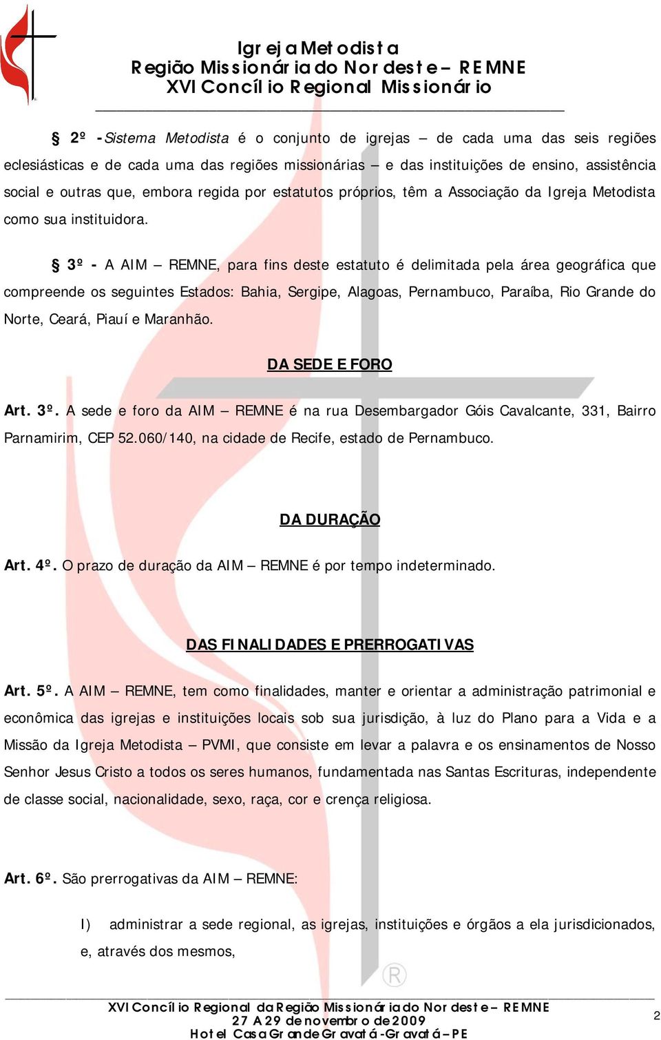 3º - A AIM REMNE, para fins deste estatuto é delimitada pela área geográfica que compreende os seguintes Estados: Bahia, Sergipe, Alagoas, Pernambuco, Paraíba, Rio Grande do Norte, Ceará, Piauí e