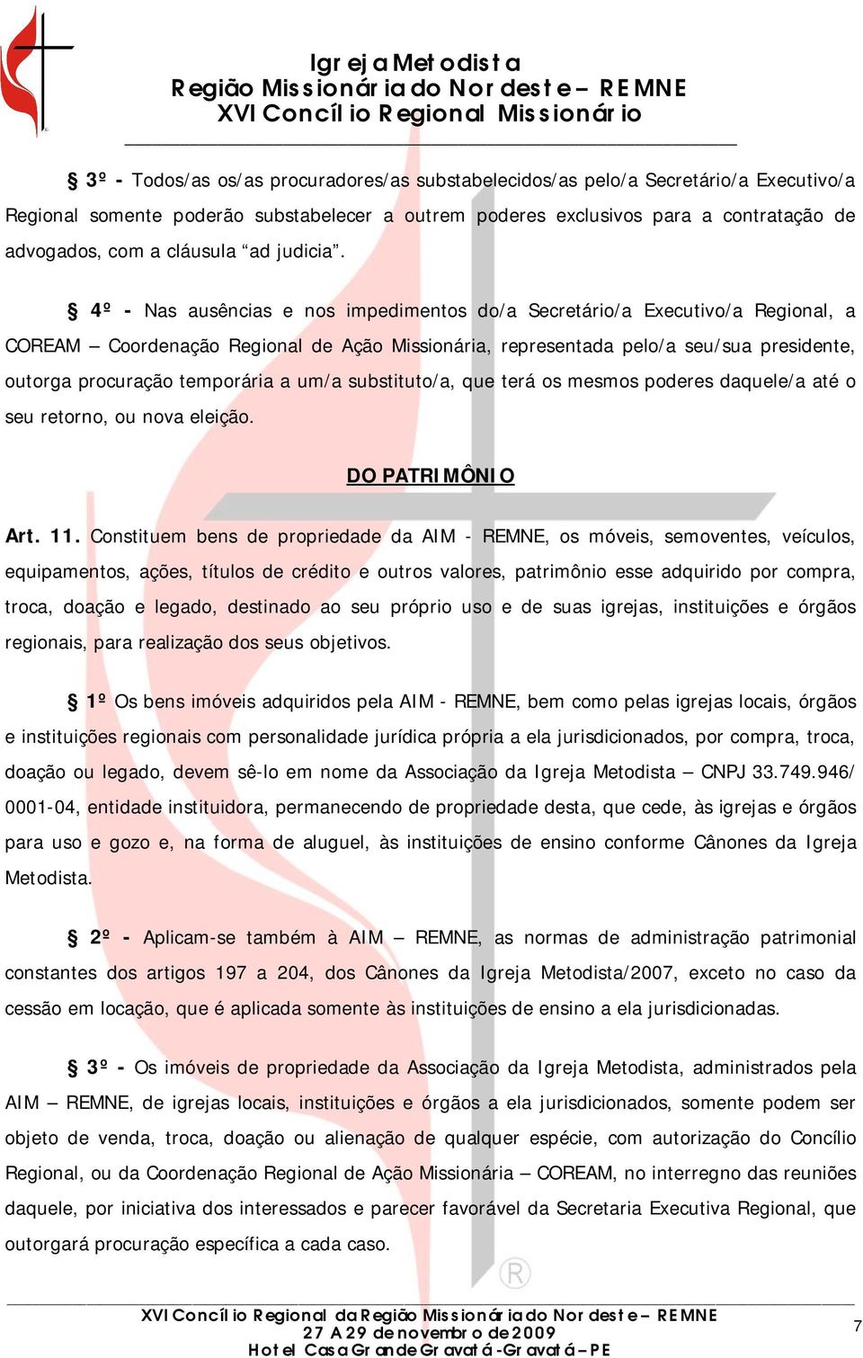 4º - Nas ausências e nos impedimentos do/a Secretário/a Executivo/a Regional, a COREAM Coordenação Regional de Ação Missionária, representada pelo/a seu/sua presidente, outorga procuração temporária