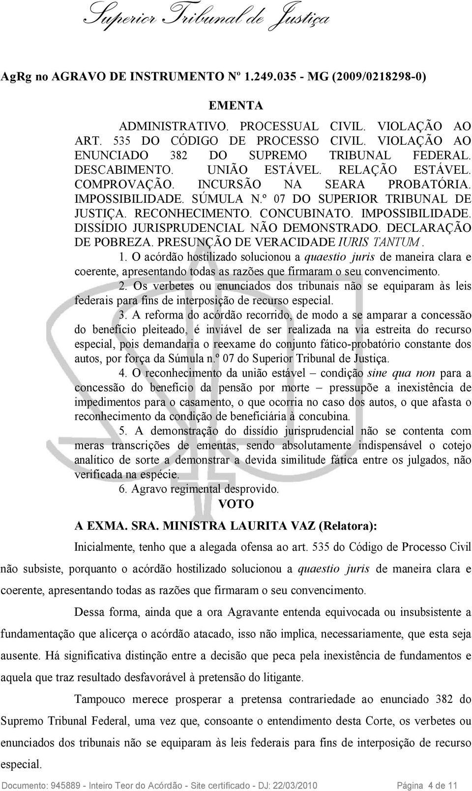 º 07 DO SUPERIOR TRIBUNAL DE JUSTIÇA. RECONHECIMENTO. CONCUBINATO. IMPOSSIBILIDADE. DISSÍDIO JURISPRUDENCIAL NÃO DEMONSTRADO. DECLARAÇÃO DE POBREZA. PRESUNÇÃO DE VERACIDADE IURIS TANTUM. 1.