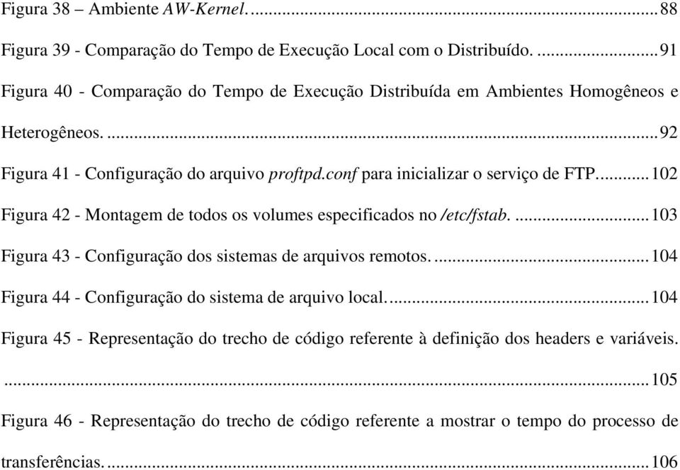 conf para inicializar o serviço de FTP...102 Figura 42 - Montagem de todos os volumes especificados no /etc/fstab....103 Figura 43 - Configuração dos sistemas de arquivos remotos.