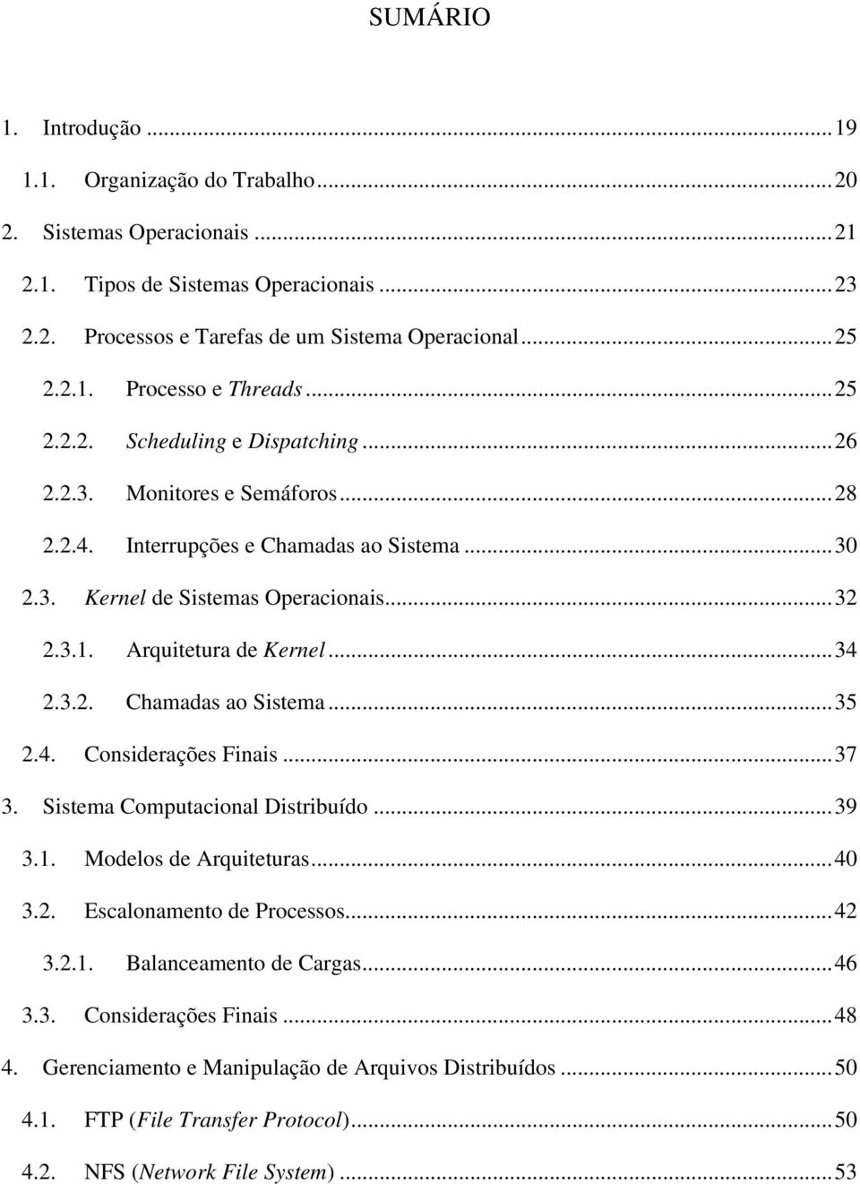 ..34 2.3.2. Chamadas ao Sistema...35 2.4. Considerações Finais...37 3. Sistema Computacional Distribuído...39 3.1. Modelos de Arquiteturas...40 3.2. Escalonamento de Processos...42 3.2.1. Balanceamento de Cargas.