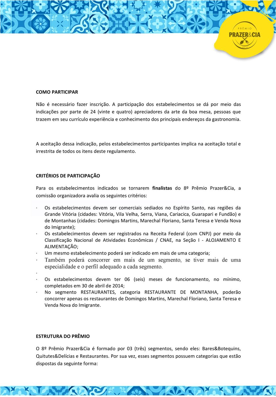 principais endereços da gastronomia. A aceitação dessa indicação, pelos estabelecimentos participantes implica na aceitação total e irrestrita de todos os itens deste regulamento.