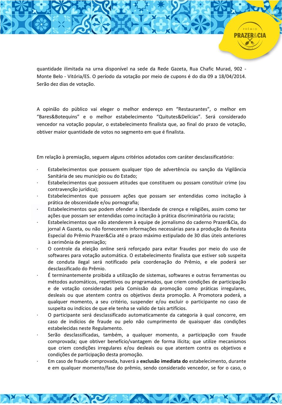 Será considerado vencedor na votação popular, o estabelecimento finalista que, ao final do prazo de votação, obtiver maior quantidade de votos no segmento em que é finalista.