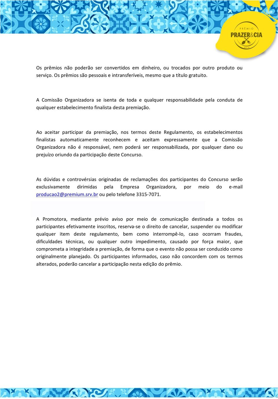 Ao aceitar participar da premiação, nos termos deste Regulamento, os estabelecimentos finalistas automaticamente reconhecem e aceitam expressamente que a Comissão Organizadora não é responsável, nem