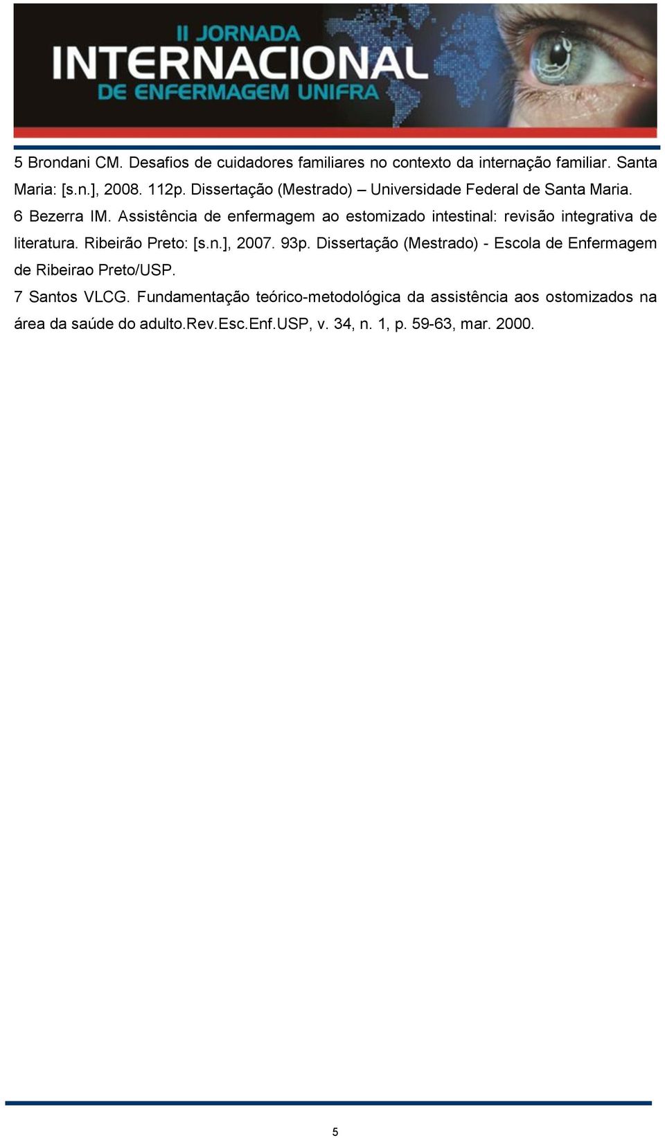 Assistência de enfermagem ao estomizado intestinal: revisão integrativa de literatura. Ribeirão Preto: [s.n.], 2007. 93p.