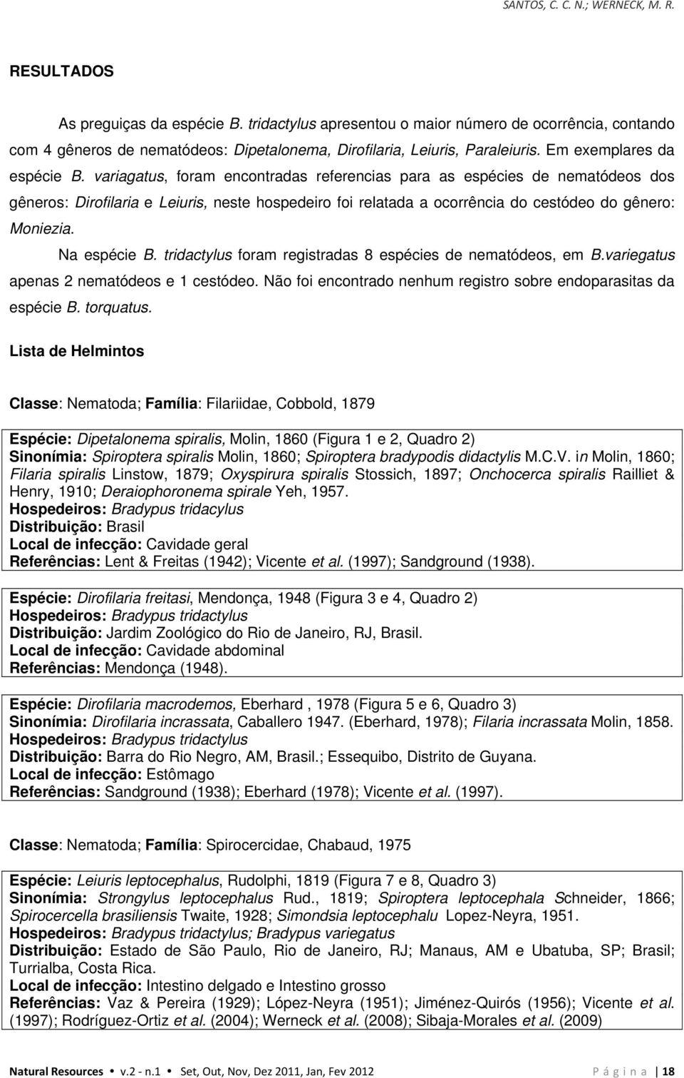 variagatus, foram encontradas referencias para as espécies de nematódeos dos gêneros: Dirofilaria e Leiuris, neste hospedeiro foi relatada a ocorrência do cestódeo do gênero: Moniezia. Na espécie B.