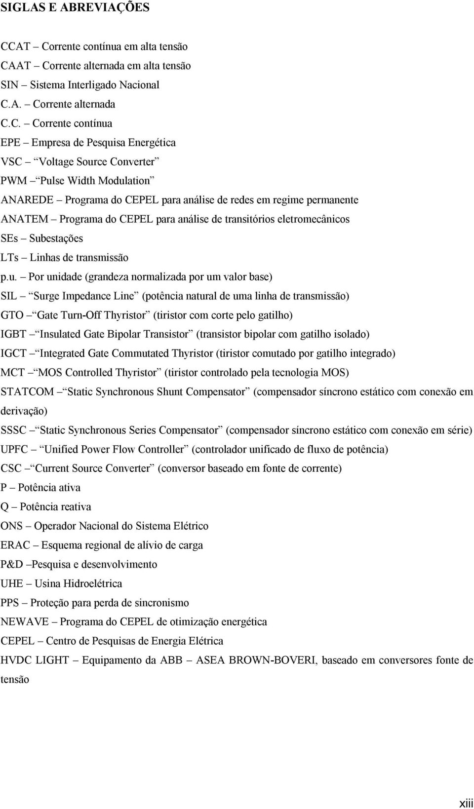 Voltage Source Converter PWM Pulse Width Modulation ANAREDE Programa do CEPEL para análise de redes em regime permanente ANATEM Programa do CEPEL para análise de transitórios eletromecânicos SEs