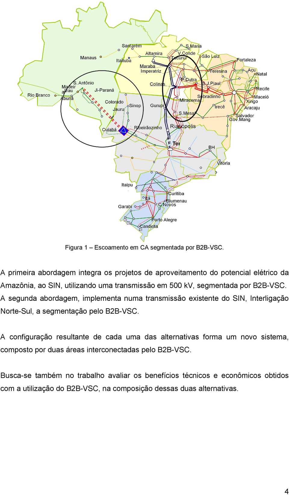 por B2B-VSC. A segunda abordagem, implementa numa transmissão existente do SIN, Interligação Norte-Sul, a segmentação pelo B2B-VSC.