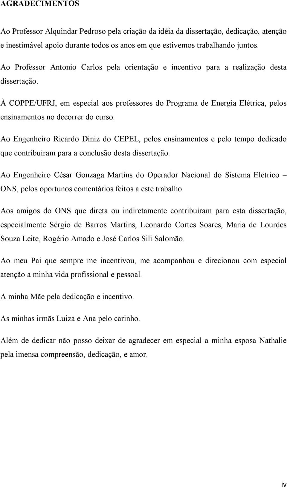 À COPPE/UFRJ, em especial aos professores do Programa de Energia Elétrica, pelos ensinamentos no decorrer do curso.