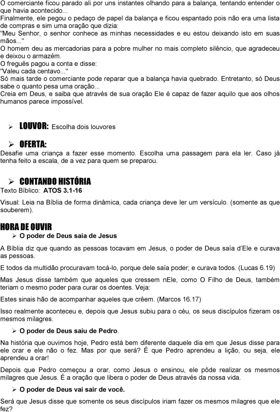 deixando isto em suas mãos..." O homem deu as mercadorias para a pobre mulher no mais completo silêncio, que agradeceu e deixou o armazém. O freguês pagou a conta e disse: "Valeu cada centavo.