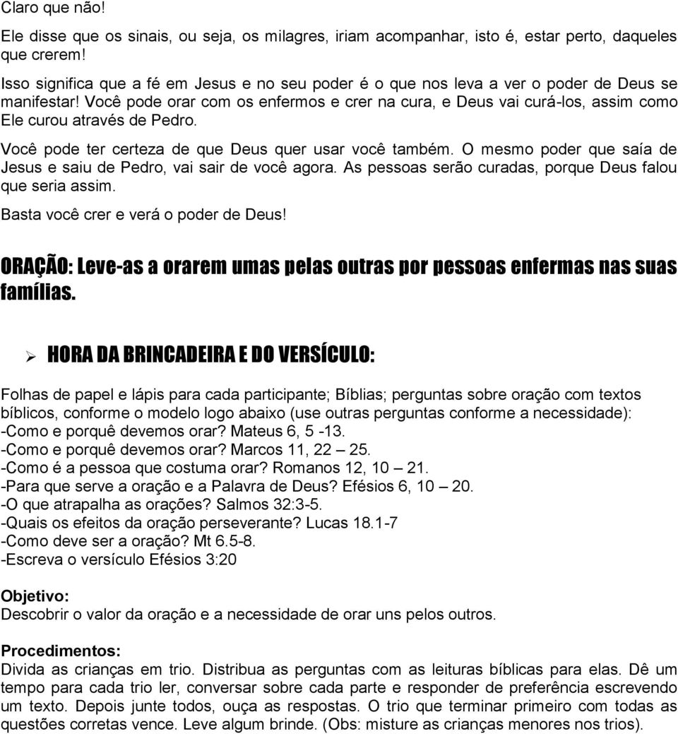 Você pode orar com os enfermos e crer na cura, e Deus vai curá-los, assim como Ele curou através de Pedro. Você pode ter certeza de que Deus quer usar você também.