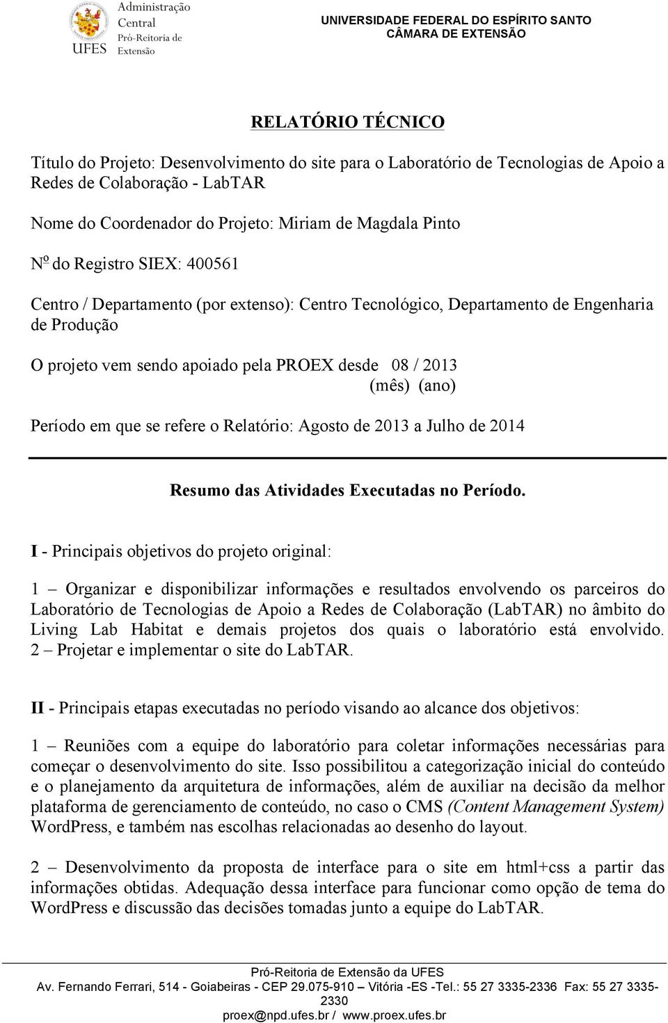 se refere o Relatório: Agosto de 2013 a Julho de 2014 Resumo das Atividades Executadas no Período.