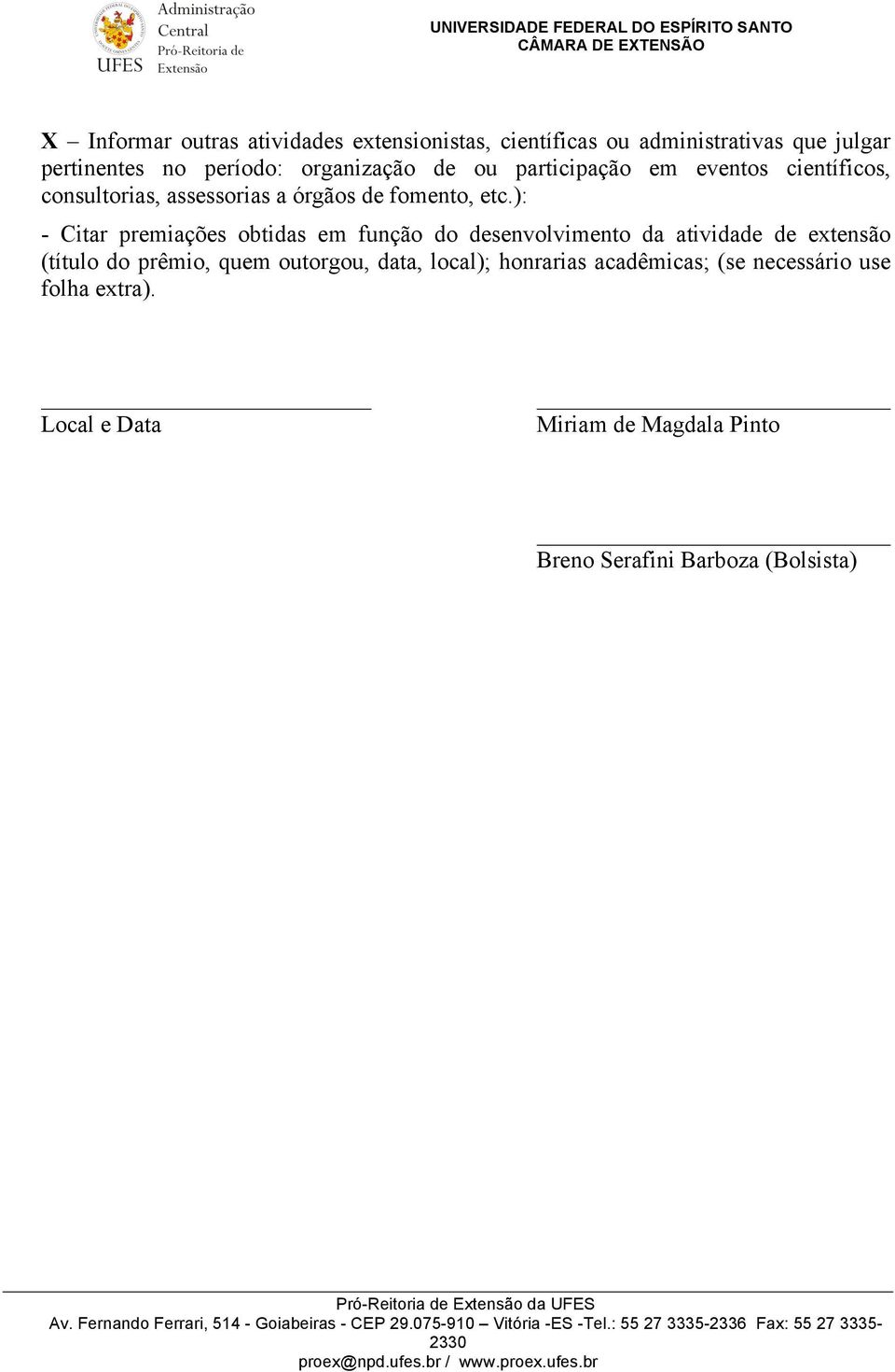 ): - Citar premiações obtidas em função do desenvolvimento da atividade de extensão (título do prêmio, quem outorgou,