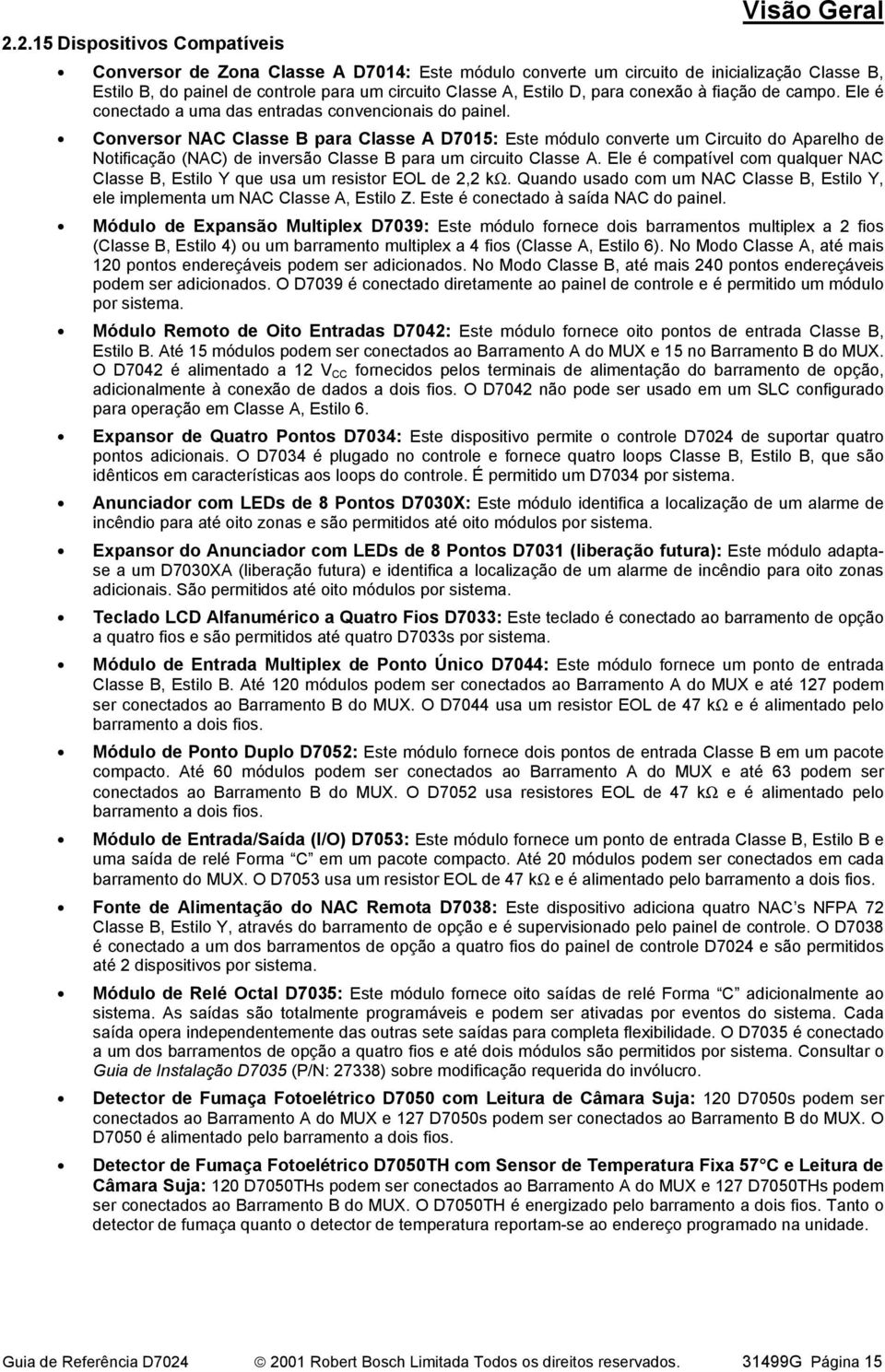 Conversor NAC Classe B para Classe A D7015: Este módulo converte um Circuito do Aparelho de Notificação (NAC) de inversão Classe B para um circuito Classe A.