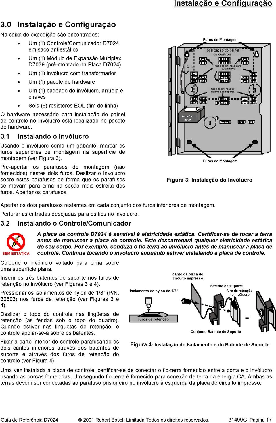 invólucro com transformador Um (1) pacote de hardware Um (1) cadeado do invólucro, arruela e chaves Seis (6) resistores EOL (fim de linha) O hardware necessário para instalação do painel de controle