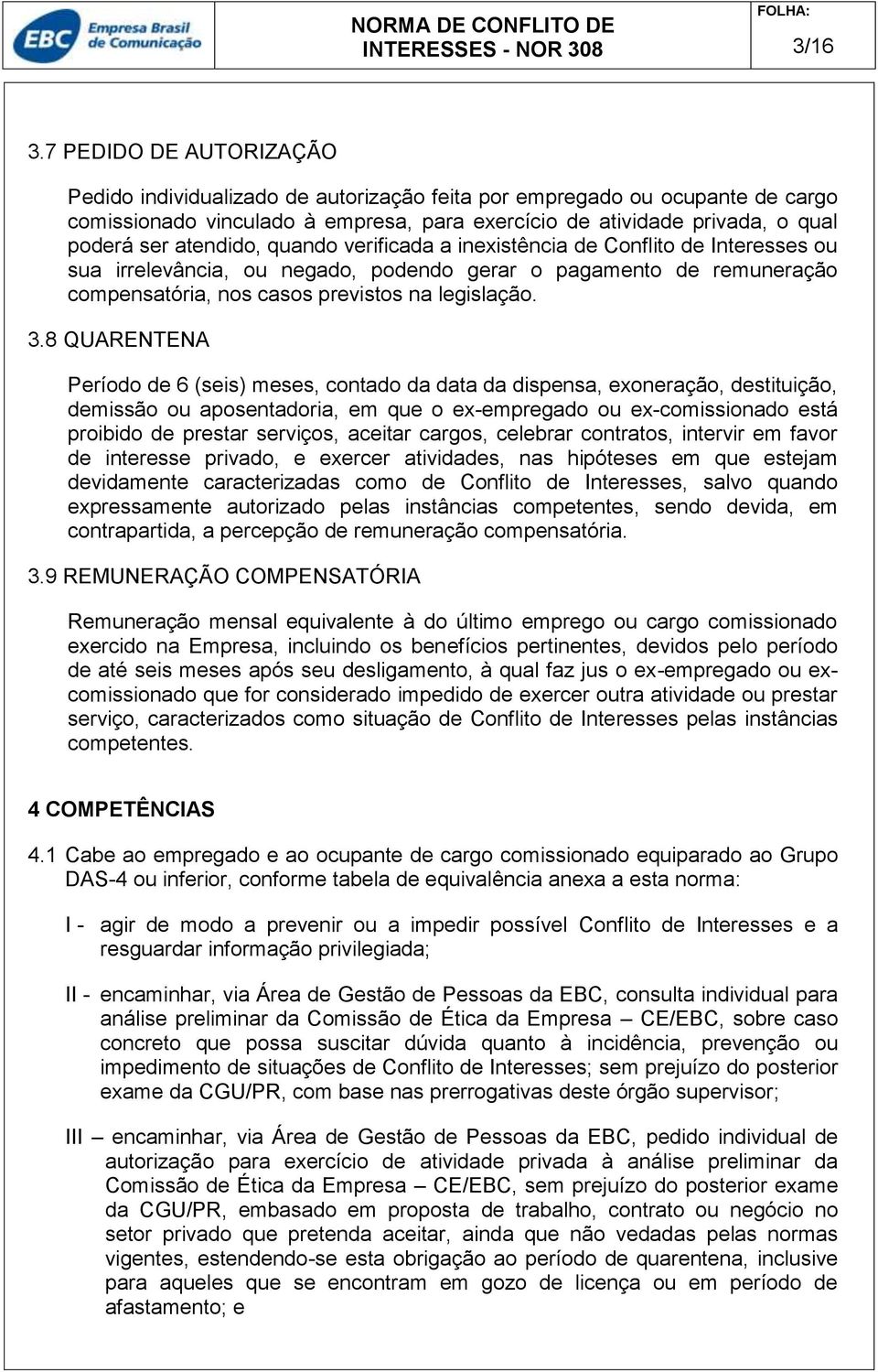 atendido, quando verificada a inexistência de Conflito de Interesses ou sua irrelevância, ou negado, podendo gerar o pagamento de remuneração compensatória, nos casos previstos na legislação. 3.