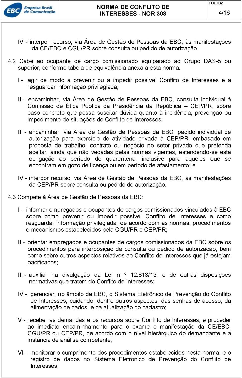 Interesses e a resguardar informação privilegiada; II - encaminhar, via Área de Gestão de Pessoas da EBC, consulta individual à Comissão de Ética Pública da Presidência da República CEP/PR, sobre