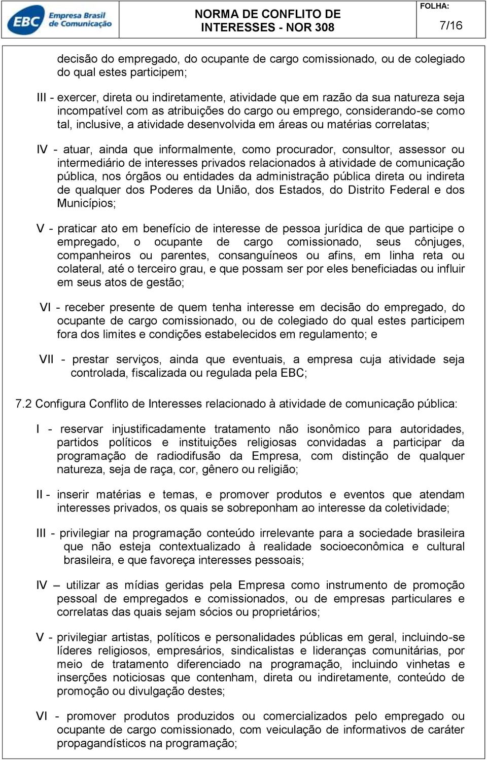 procurador, consultor, assessor ou intermediário de interesses privados relacionados à atividade de comunicação pública, nos órgãos ou entidades da administração pública direta ou indireta de