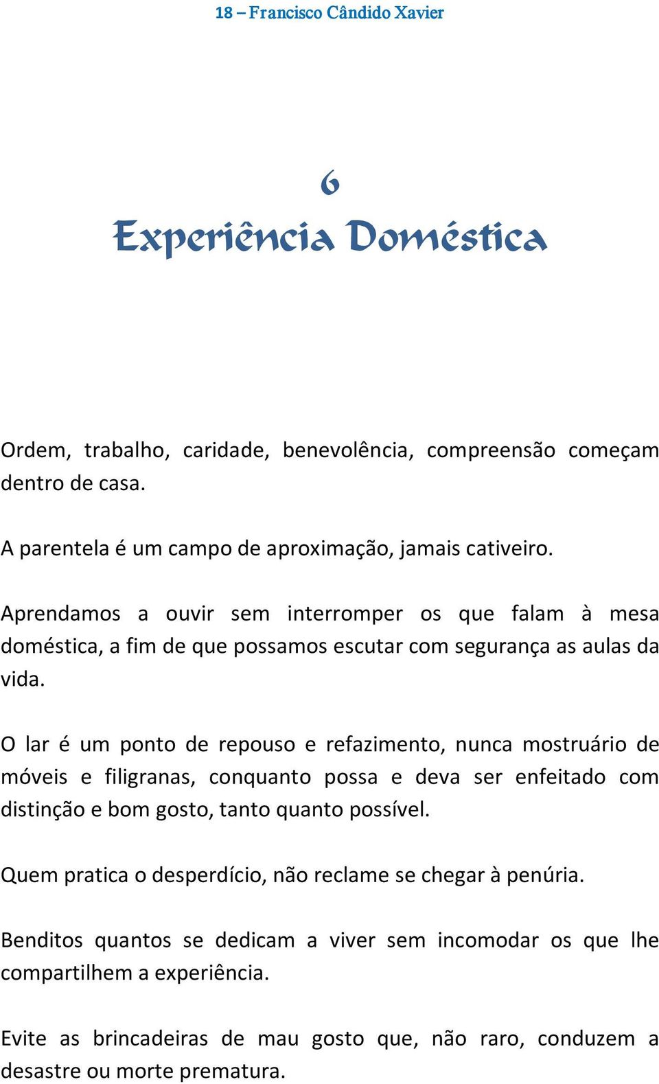 Aprendamos a ouvir sem interromper os que falam à mesa doméstica, a fim de que possamos escutar com segurança as aulas da vida.