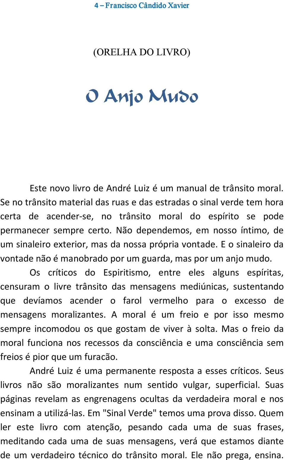 Não dependemos, em nosso íntimo, de um sinaleiro exterior, mas da nossa própria vontade. E o sinaleiro da vontade não é manobrado por um guarda, mas por um anjo mudo.