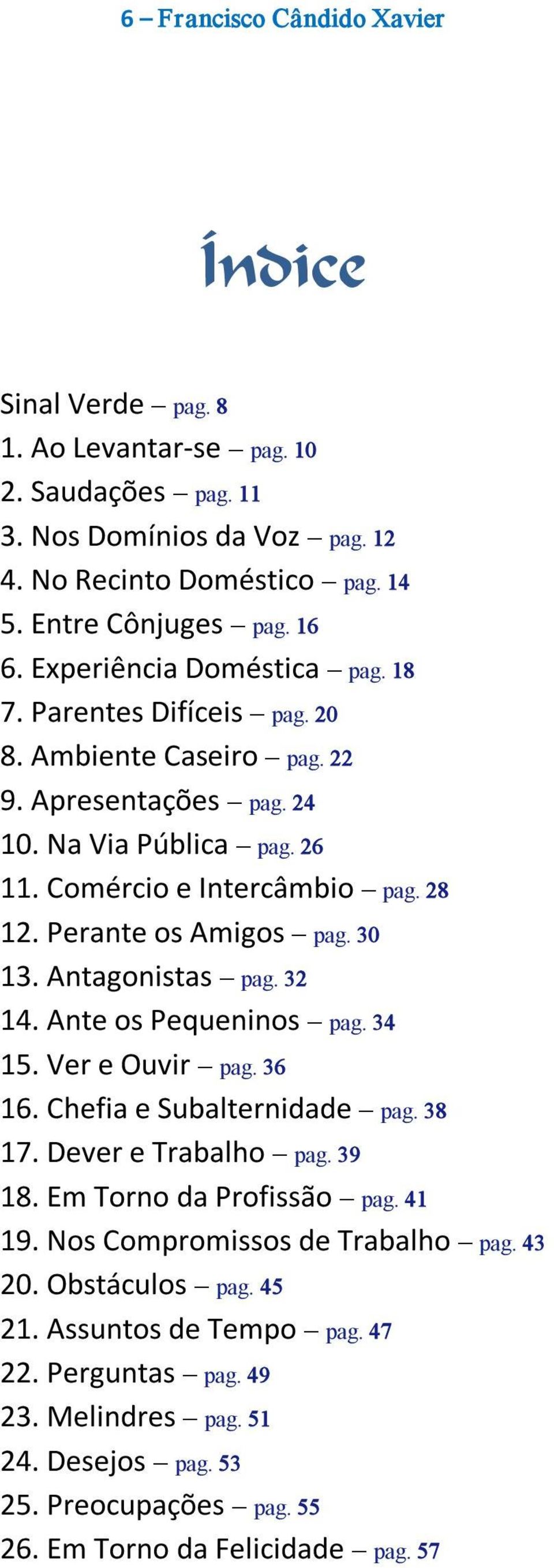 Perante os Amigos pag. 30 13. Antagonistas pag. 32 14. Ante os Pequeninos pag. 34 15. Ver e Ouvir pag. 36 16. Chefia e Subalternidade pag. 38 17. Dever e Trabalho pag. 39 18.