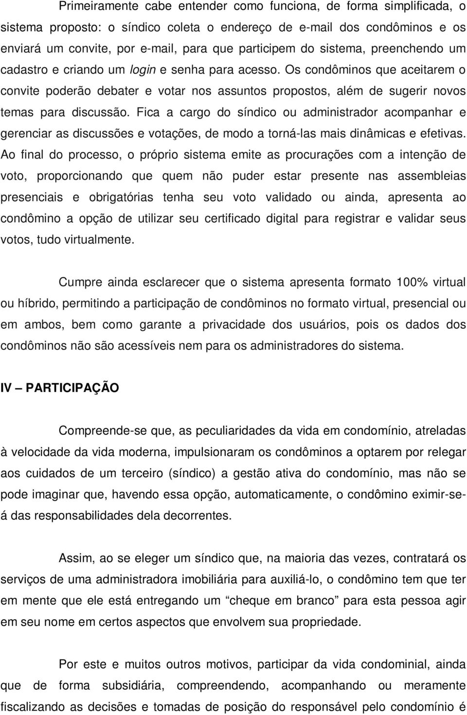 Os condôminos que aceitarem o convite poderão debater e votar nos assuntos propostos, além de sugerir novos temas para discussão.