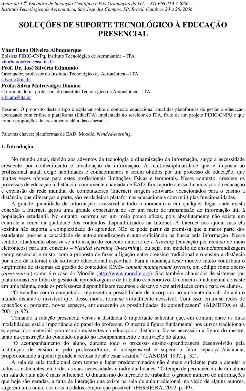 a Silvia Matravolgyi Damião Co-orientadora, professora do Instituto Tecnológico de Aeronáutica ITA silviam@ita.br Resumo.