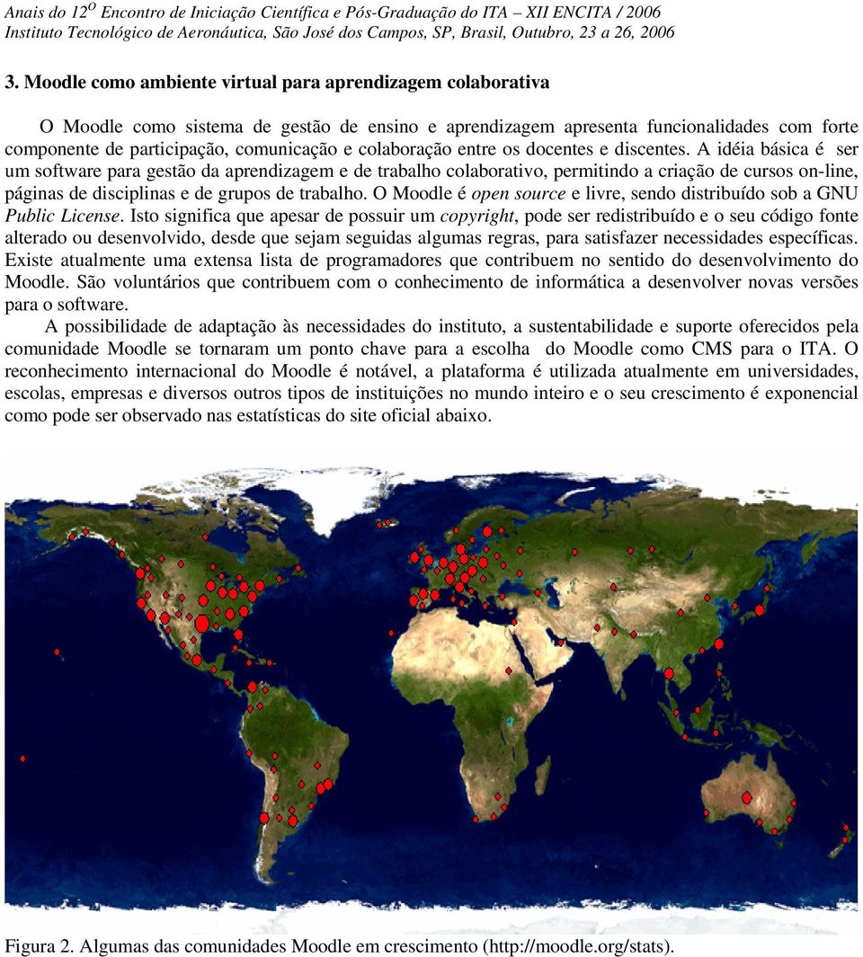 A idéia básica é ser um software para gestão da aprendizagem e de trabalho colaborativo, permitindo a criação de cursos on-line, páginas de disciplinas e de grupos de trabalho.