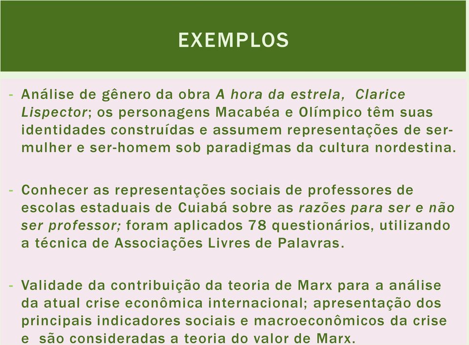 - Conhecer as representações sociais de professores de escolas estaduais de Cuiabá sobre as razões para ser e não ser professor; foram aplicados 78 questionários,