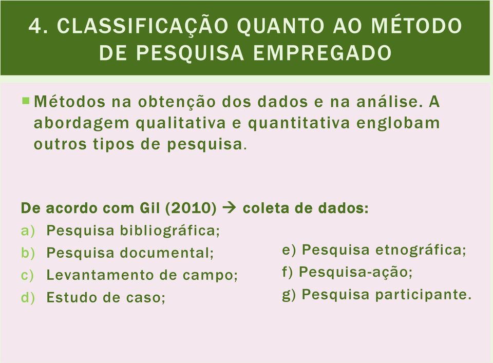 De acordo com Gil (2010) coleta de dados: a) Pesquisa bibliográfica; b) Pesquisa documental;