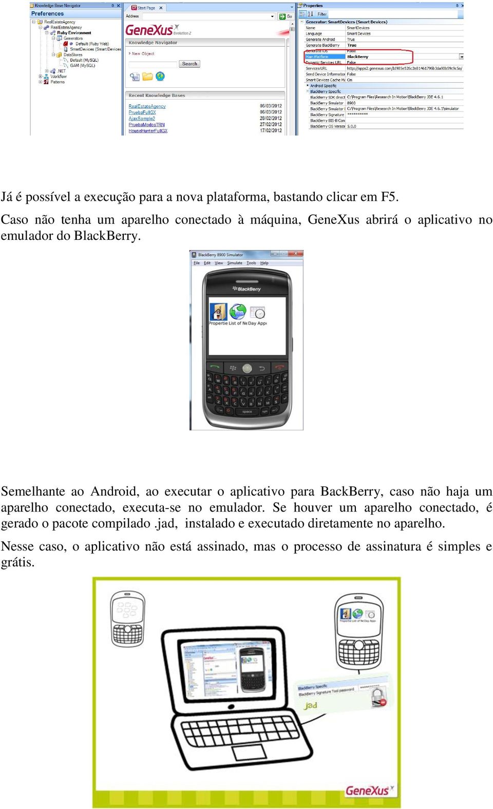 Semelhante ao Android, ao executar o aplicativo para BackBerry, caso não haja um aparelho conectado, executa-se no emulador.