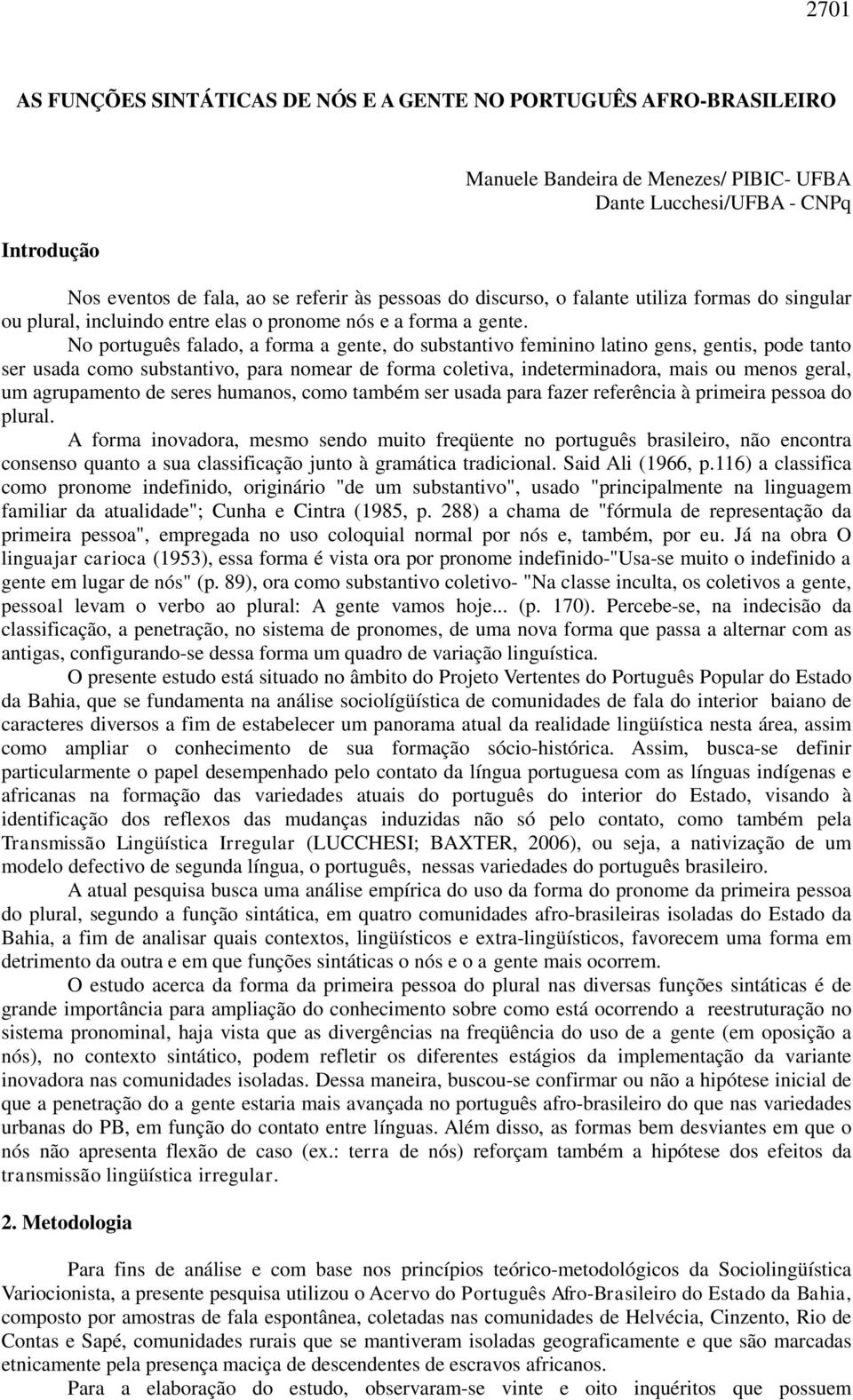 No português falado, a forma, do substantivo feminino latino gens, gentis, pode tanto ser usada como substantivo, para nomear de forma coletiva, indeterminadora, mais ou menos geral, um agrupamento