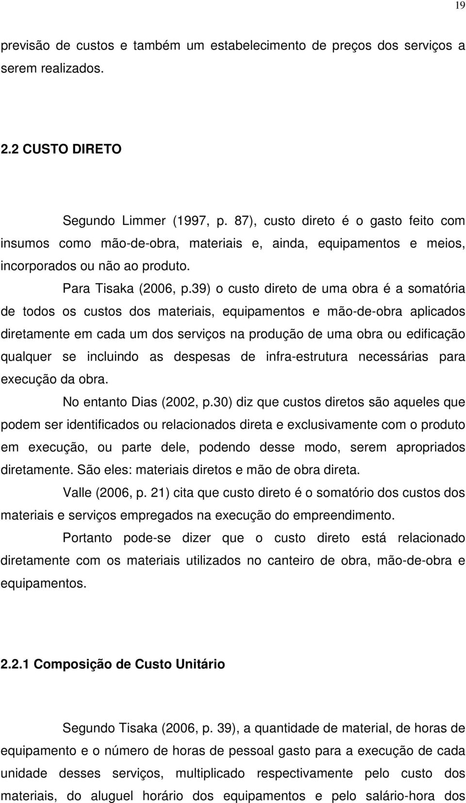 39) o custo direto de uma obra é a somatória de todos os custos dos materiais, equipamentos e mão-de-obra aplicados diretamente em cada um dos serviços na produção de uma obra ou edificação qualquer