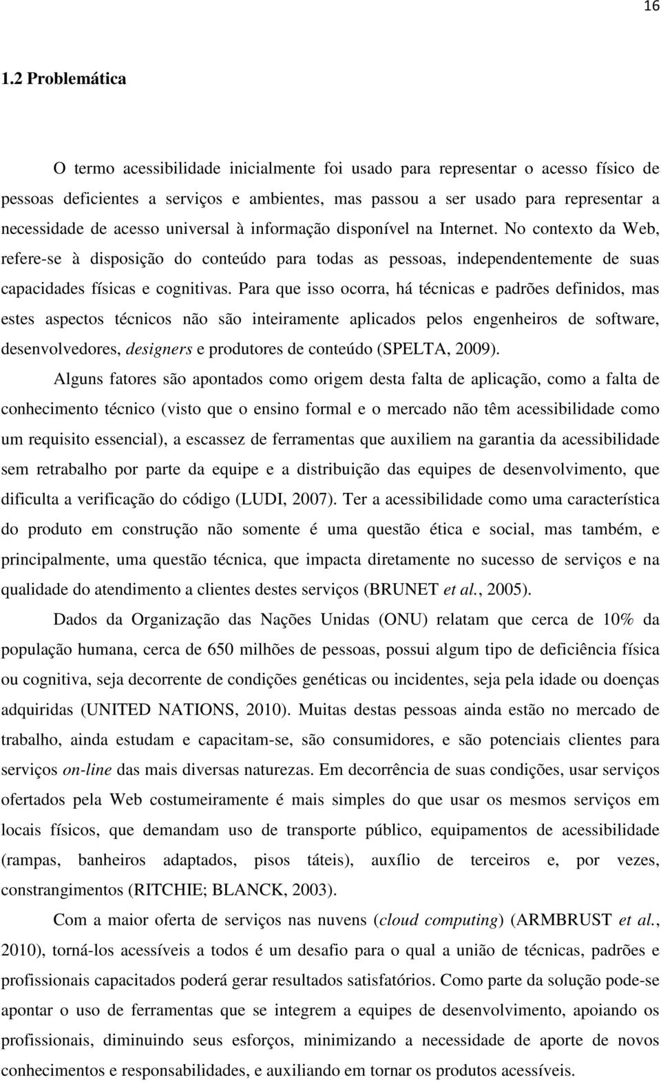 Para que isso ocorra, há técnicas e padrões definidos, mas estes aspectos técnicos não são inteiramente aplicados pelos engenheiros de software, desenvolvedores, designers e produtores de conteúdo