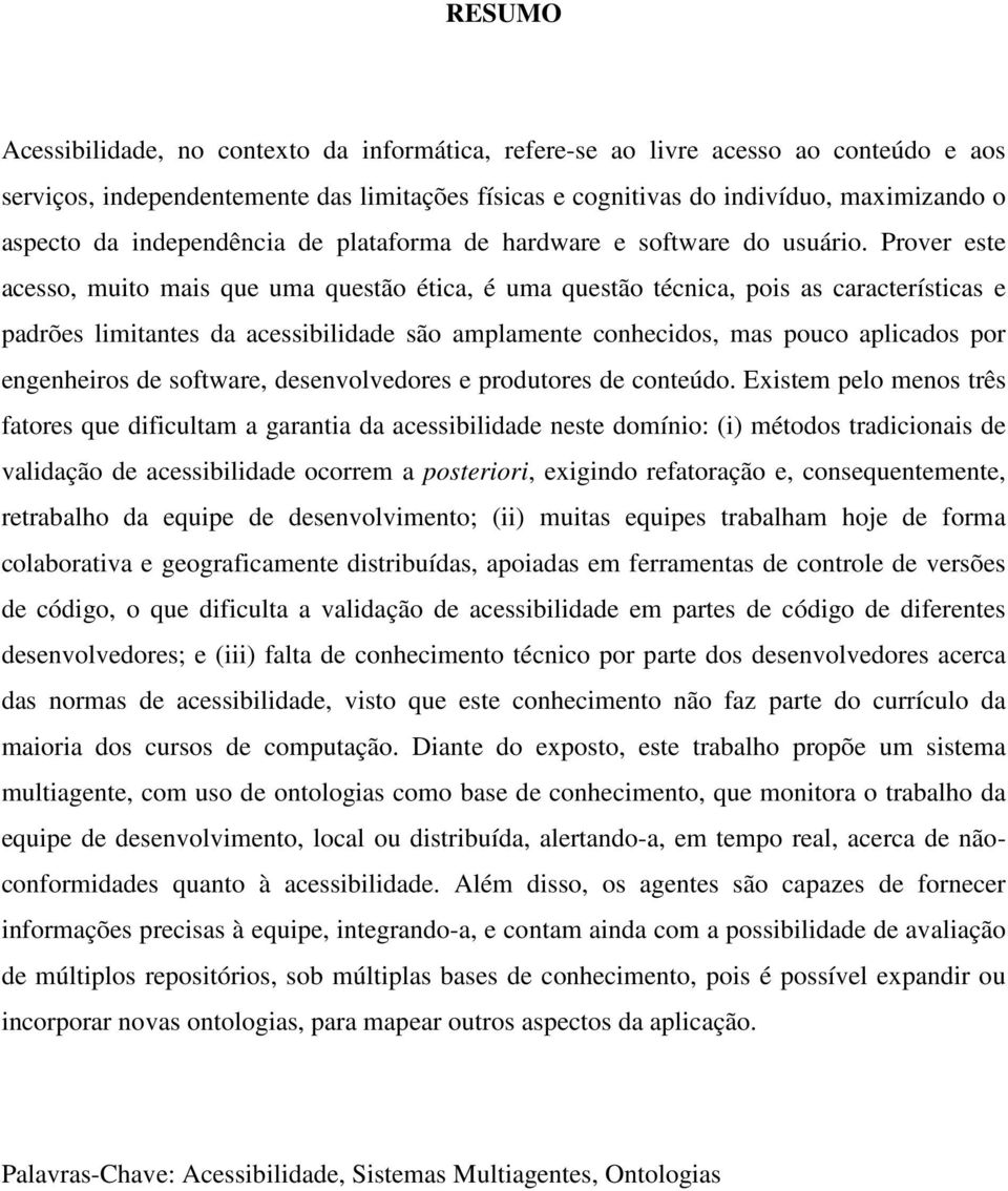 Prover este acesso, muito mais que uma questão ética, é uma questão técnica, pois as características e padrões limitantes da acessibilidade são amplamente conhecidos, mas pouco aplicados por