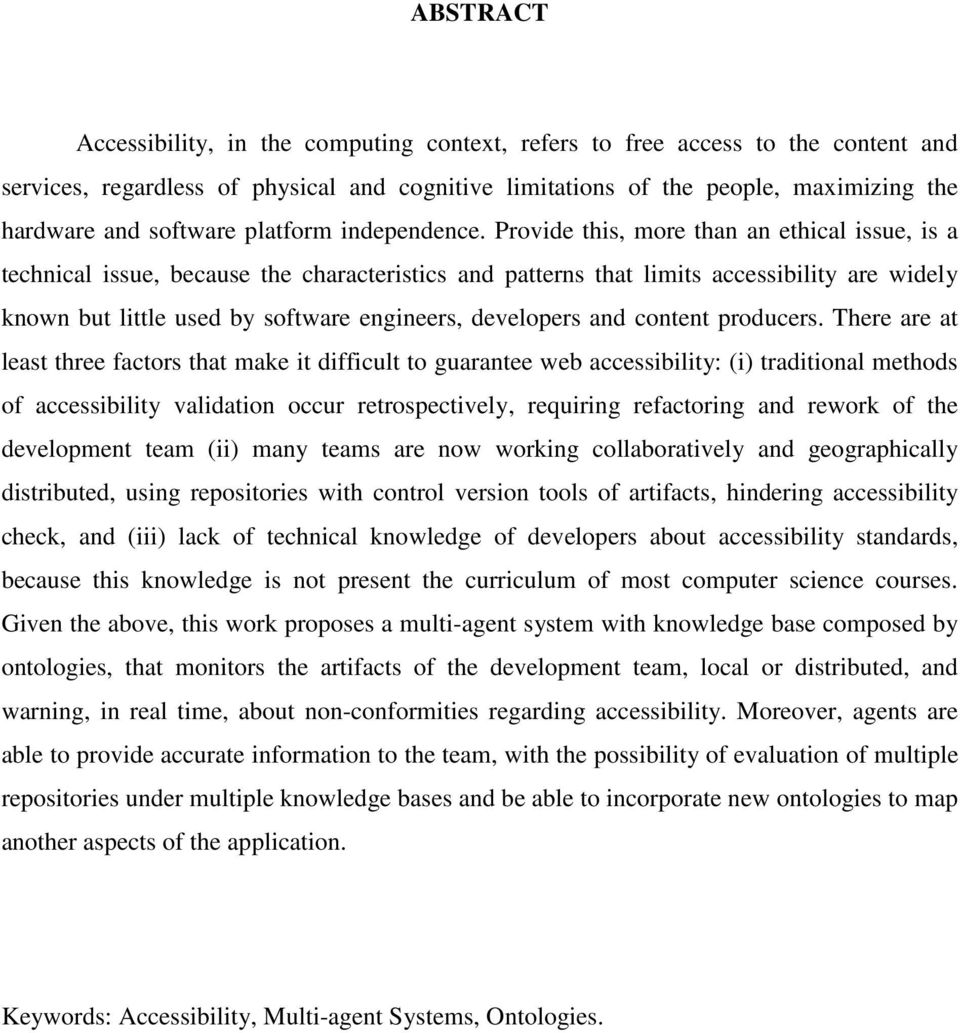 Provide this, more than an ethical issue, is a technical issue, because the characteristics and patterns that limits accessibility are widely known but little used by software engineers, developers