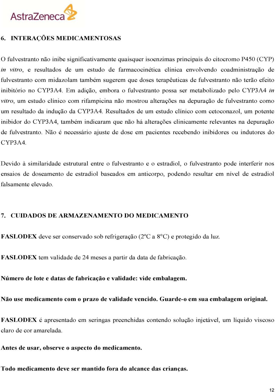 Em adição, embora o fulvestranto possa ser metabolizado pelo CYP3A4 in vitro, um estudo clínico com rifampicina não mostrou alterações na depuração de fulvestranto como um resultado da indução da