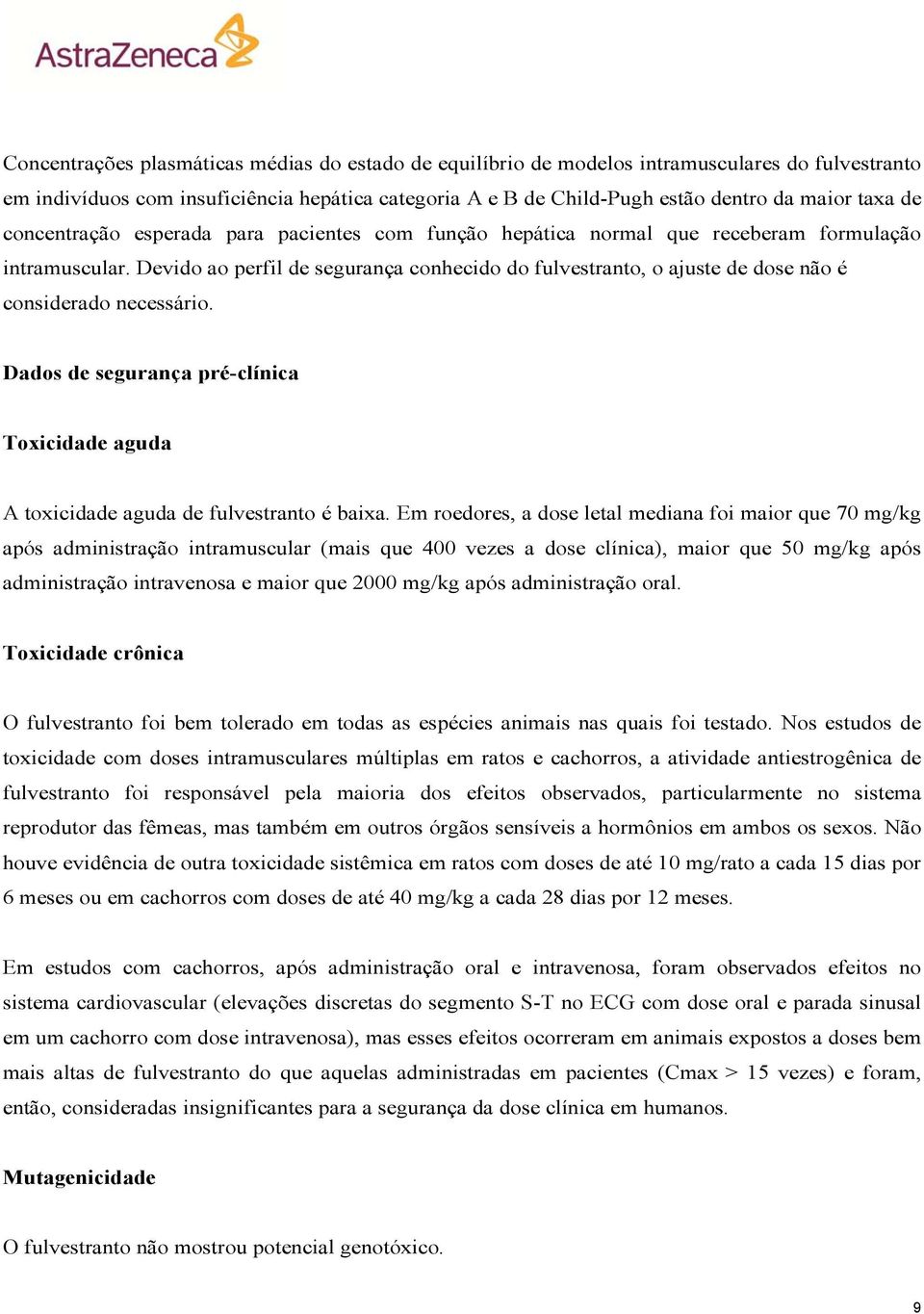 Devido ao perfil de segurança conhecido do fulvestranto, o ajuste de dose não é considerado necessário. Dados de segurança pré-clínica Toxicidade aguda A toxicidade aguda de fulvestranto é baixa.