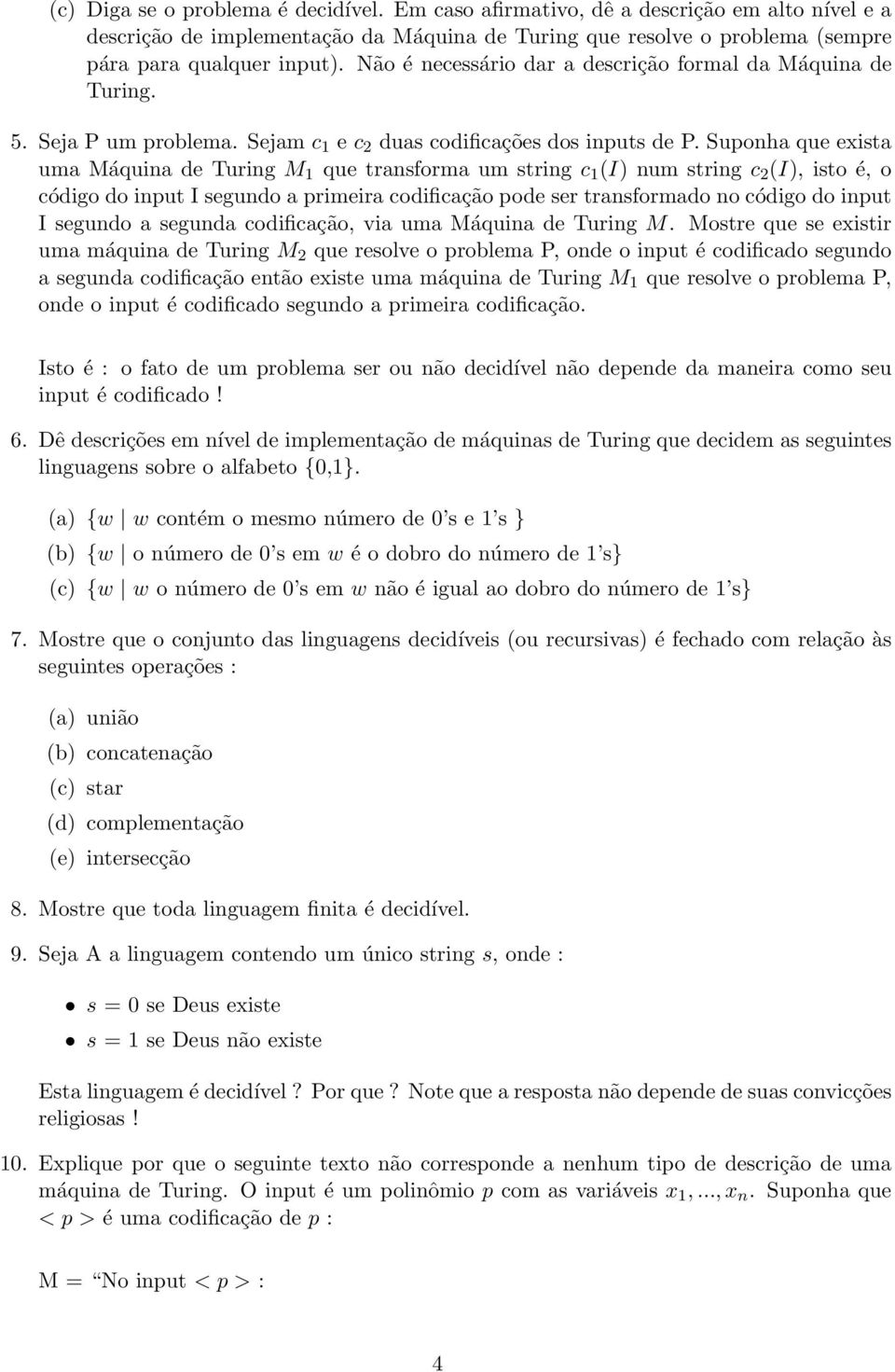 Suponha que exista uma Máquina de Turing M 1 que transforma um string c 1 (I) num string c 2 (I), isto é, o código do input I segundo a primeira codificação pode ser transformado no código do input I