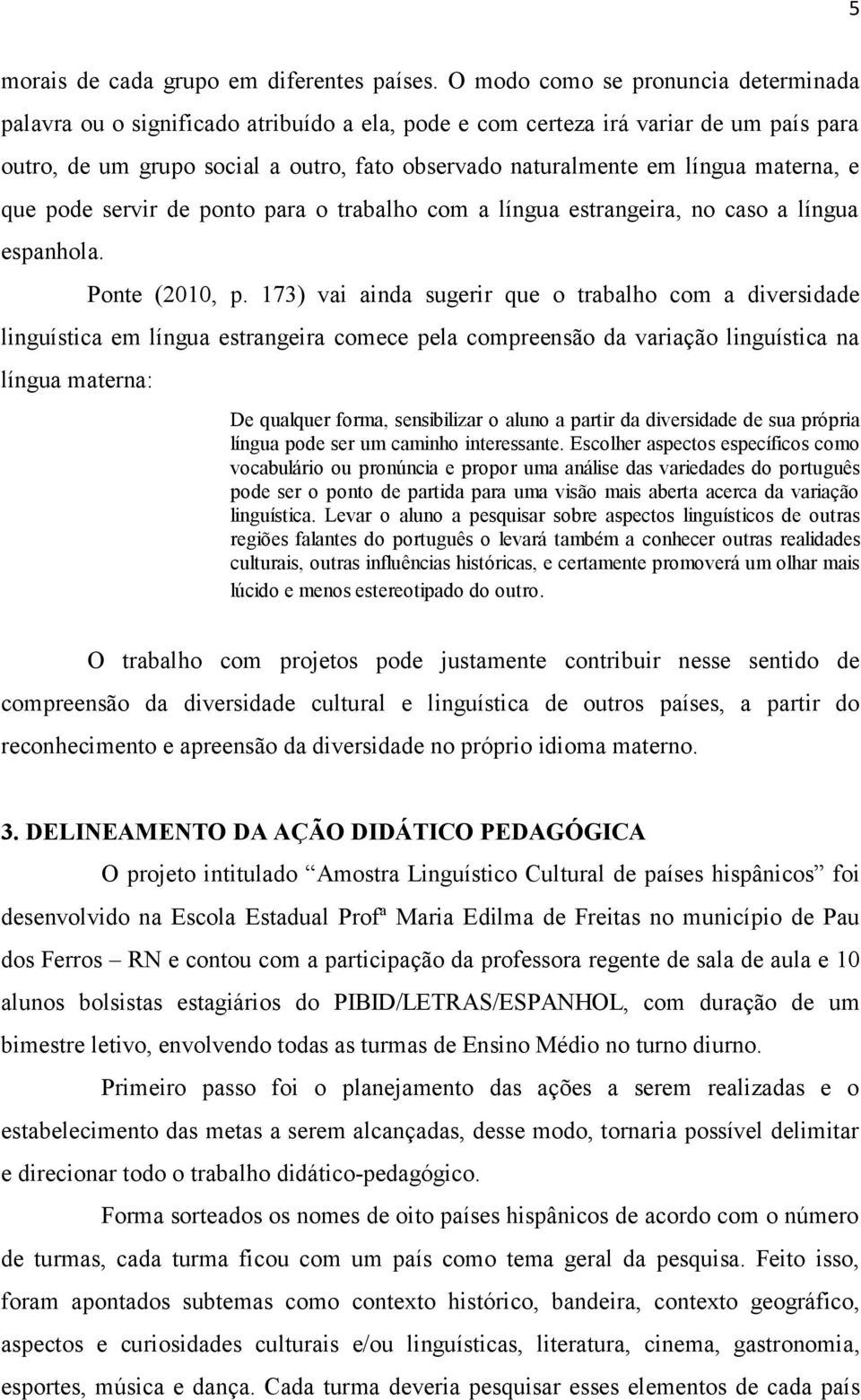 materna, e que pode servir de ponto para o trabalho com a língua estrangeira, no caso a língua espanhola. Ponte (2010, p.