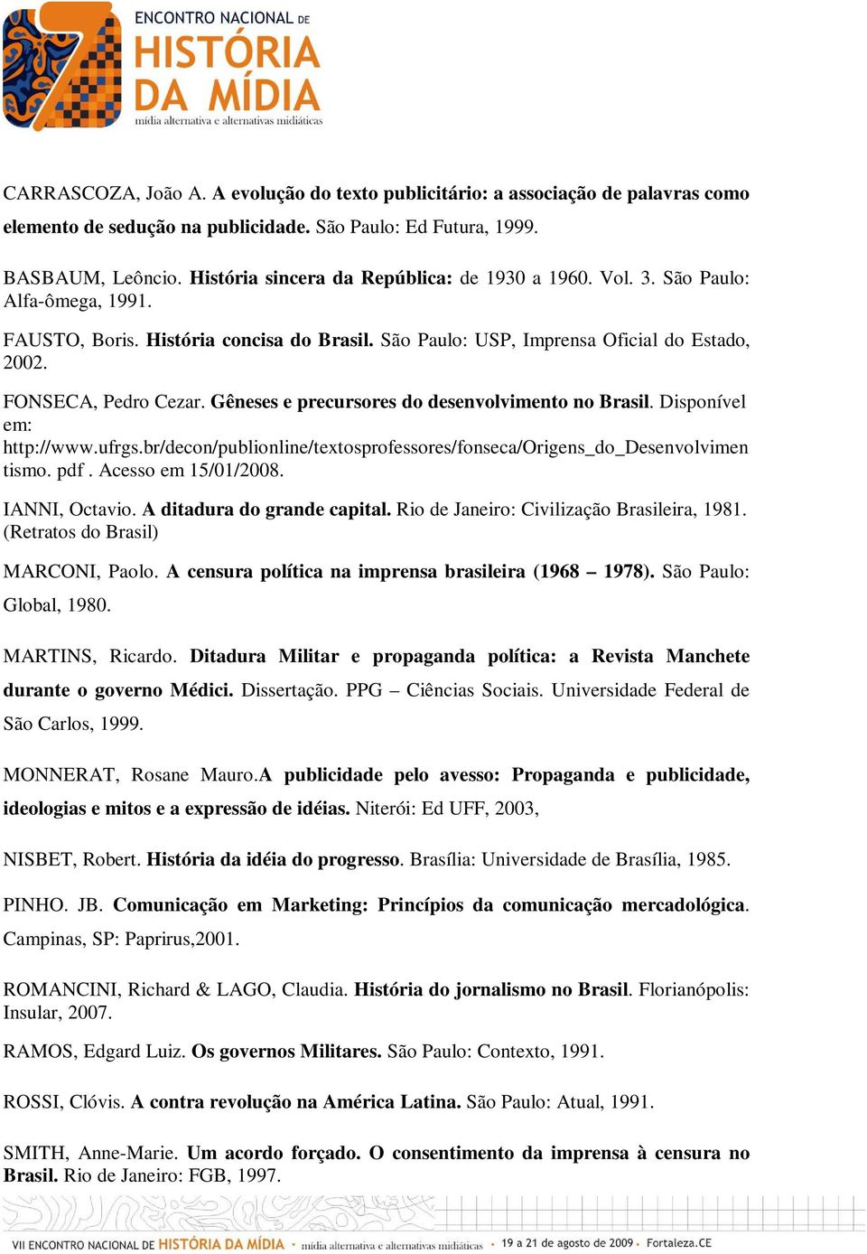 Gêneses e precursores do desenvolvimento no Brasil. Disponível em: http://www.ufrgs.br/decon/publionline/textosprofessores/fonseca/origens_do_desenvolvimen tismo. pdf. Acesso em 15/01/2008.