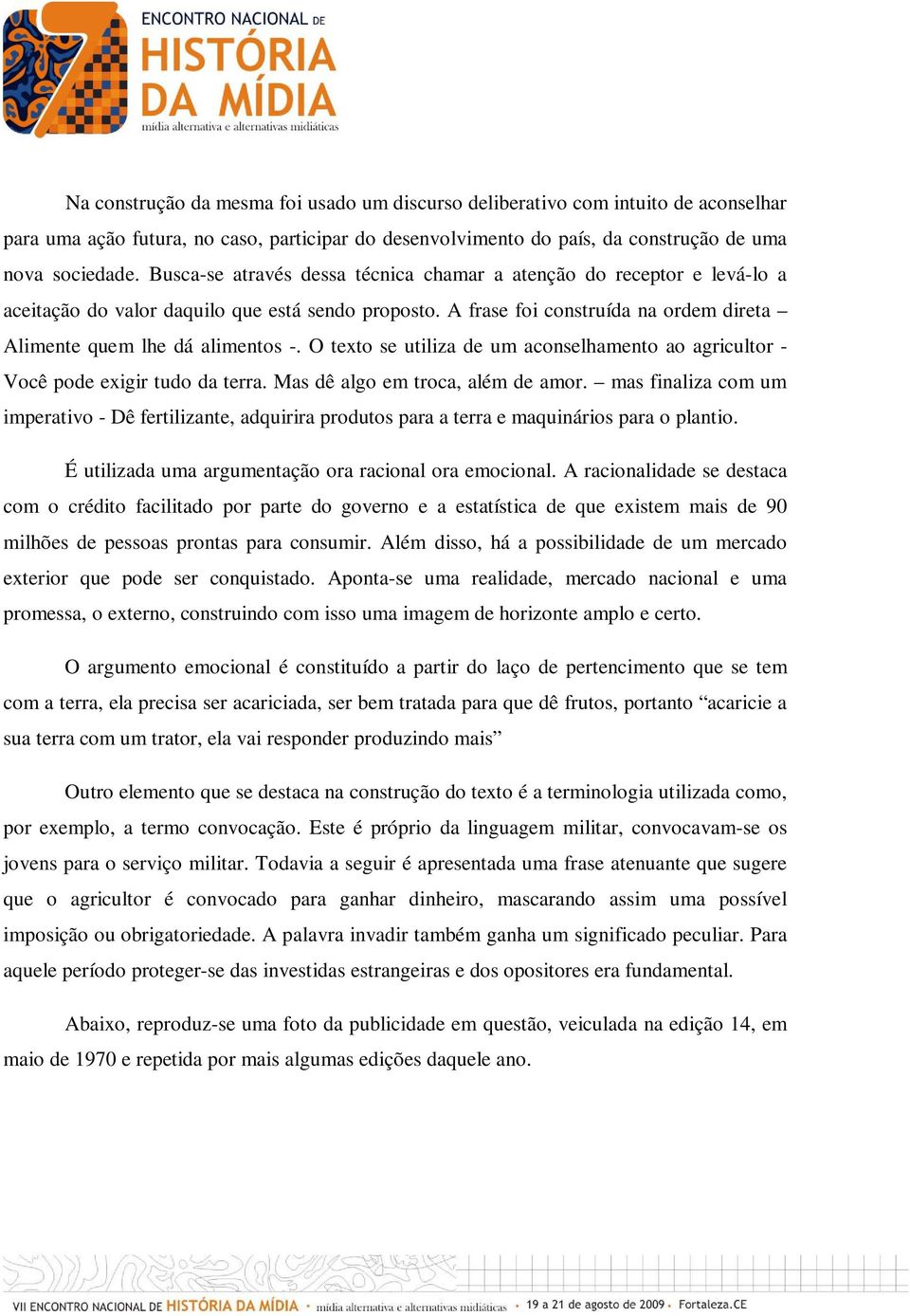 O texto se utiliza de um aconselhamento ao agricultor - Você pode exigir tudo da terra. Mas dê algo em troca, além de amor.