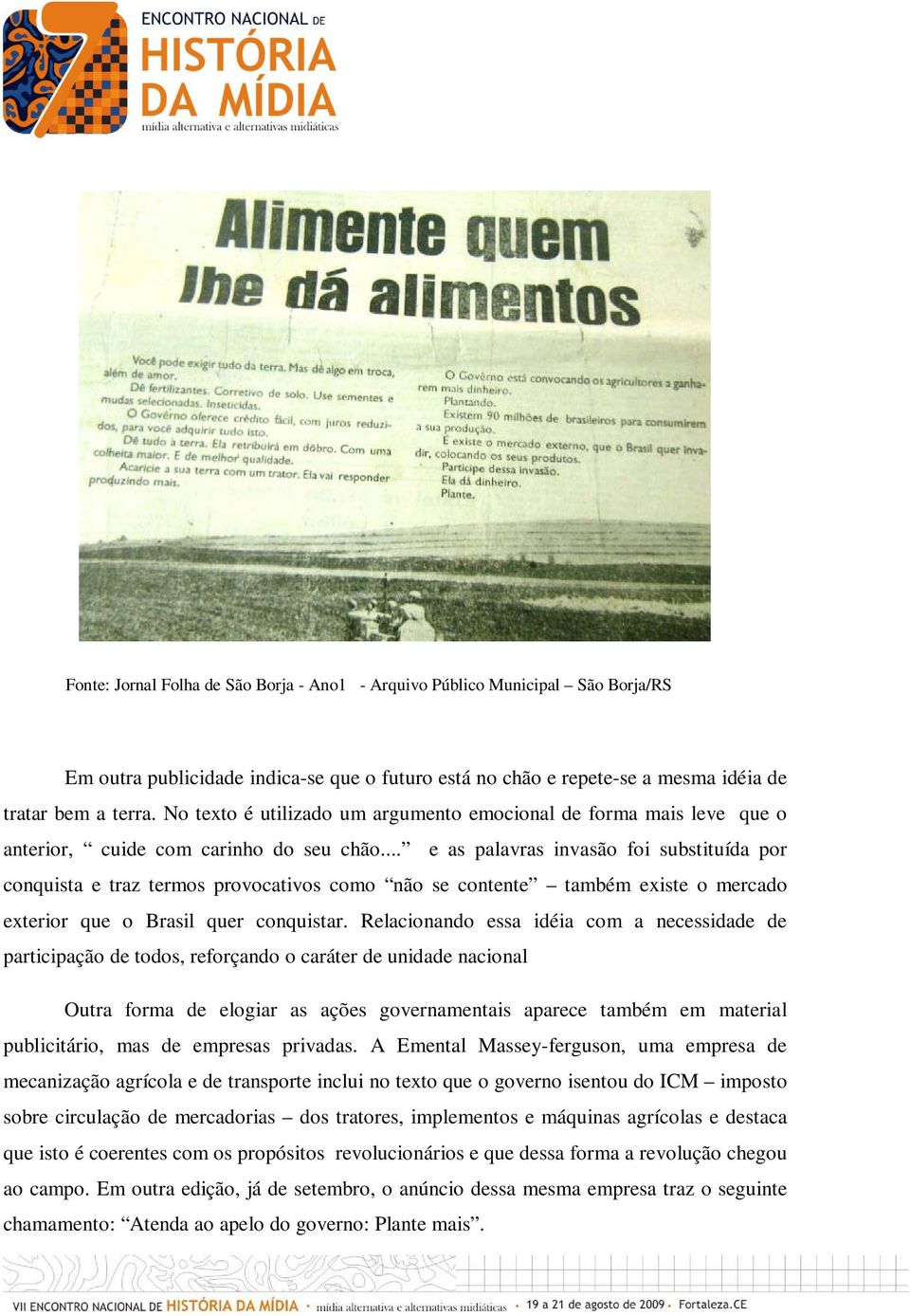 .. e as palavras invasão foi substituída por conquista e traz termos provocativos como não se contente também existe o mercado exterior que o Brasil quer conquistar.