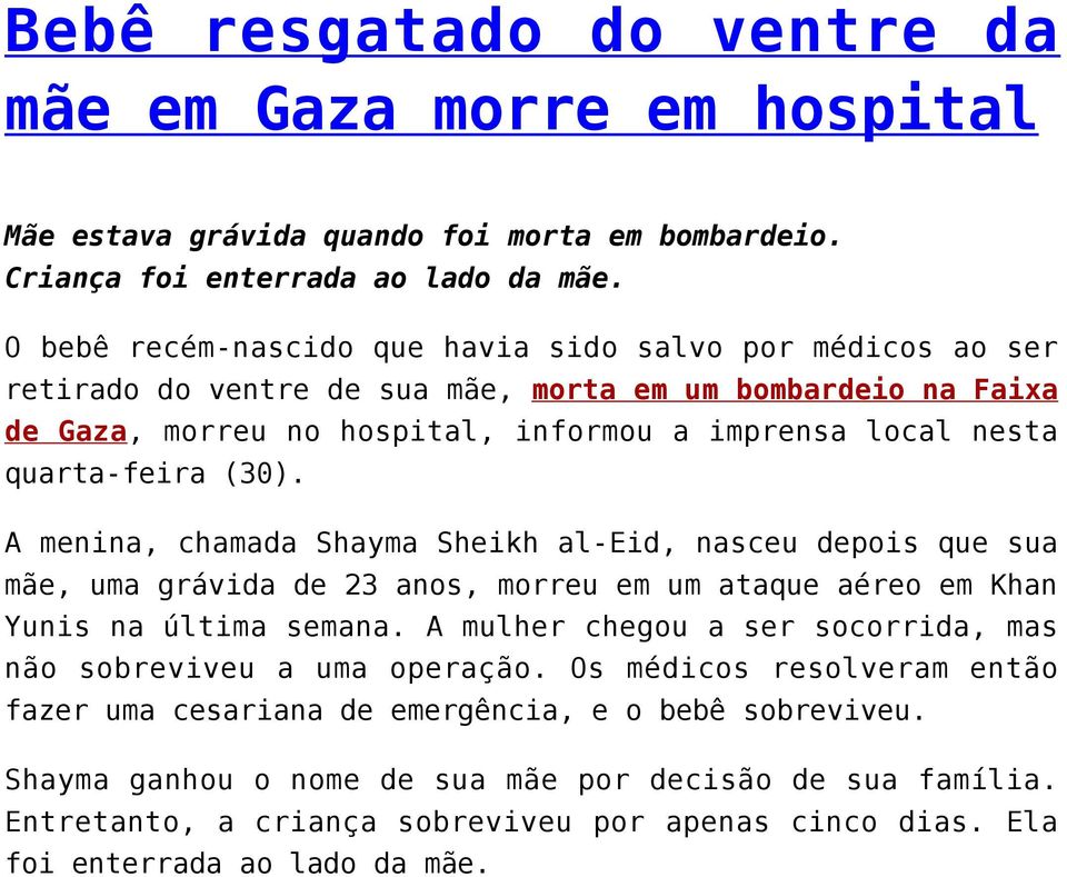 (30). A menina, chamada Shayma Sheikh al-eid, nasceu depois que sua mãe, uma grávida de 23 anos, morreu em um ataque aéreo em Khan Yunis na última semana.