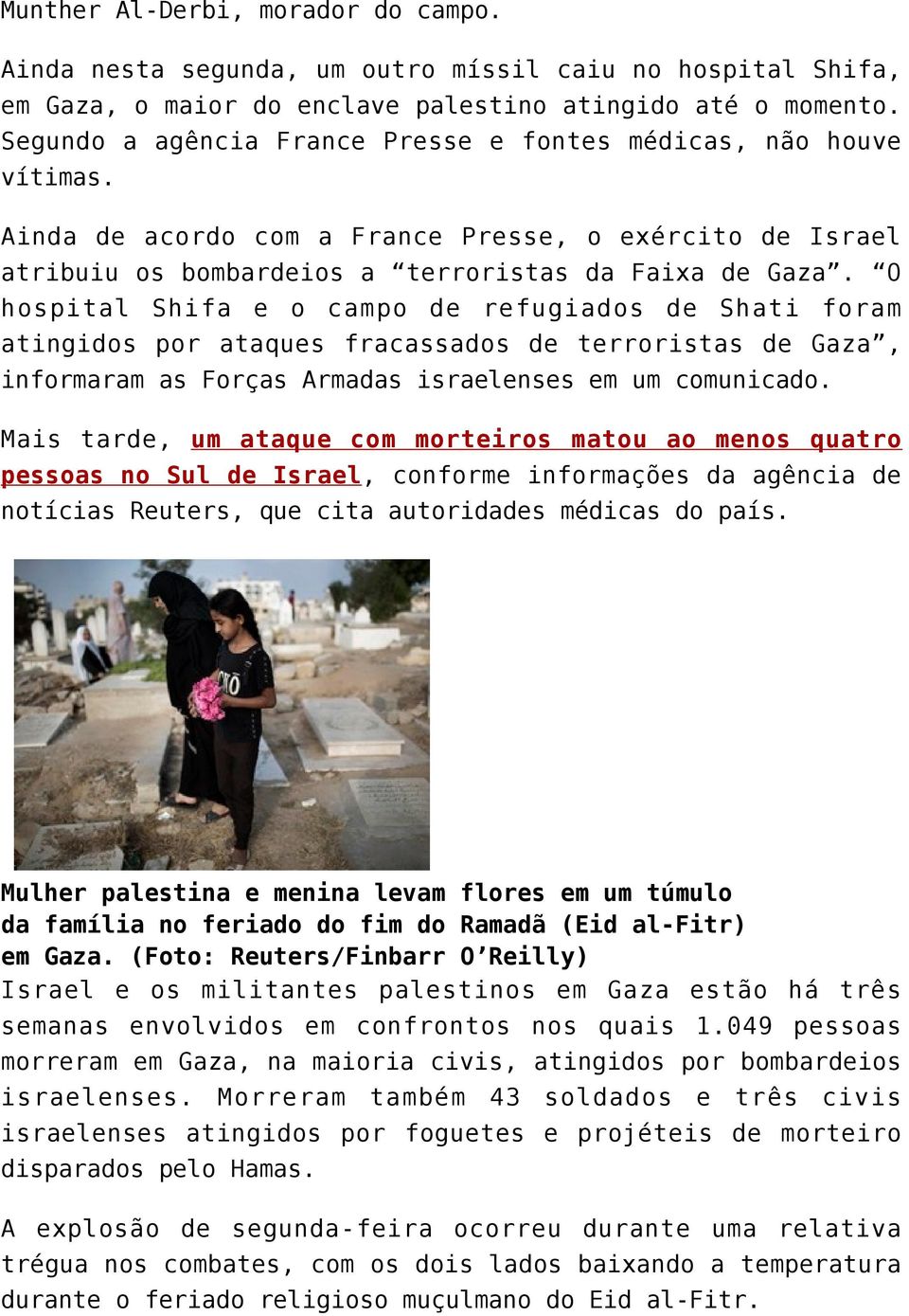 O hospital Shifa e o campo de refugiados de Shati foram atingidos por ataques fracassados de terroristas de Gaza, informaram as Forças Armadas israelenses em um comunicado.