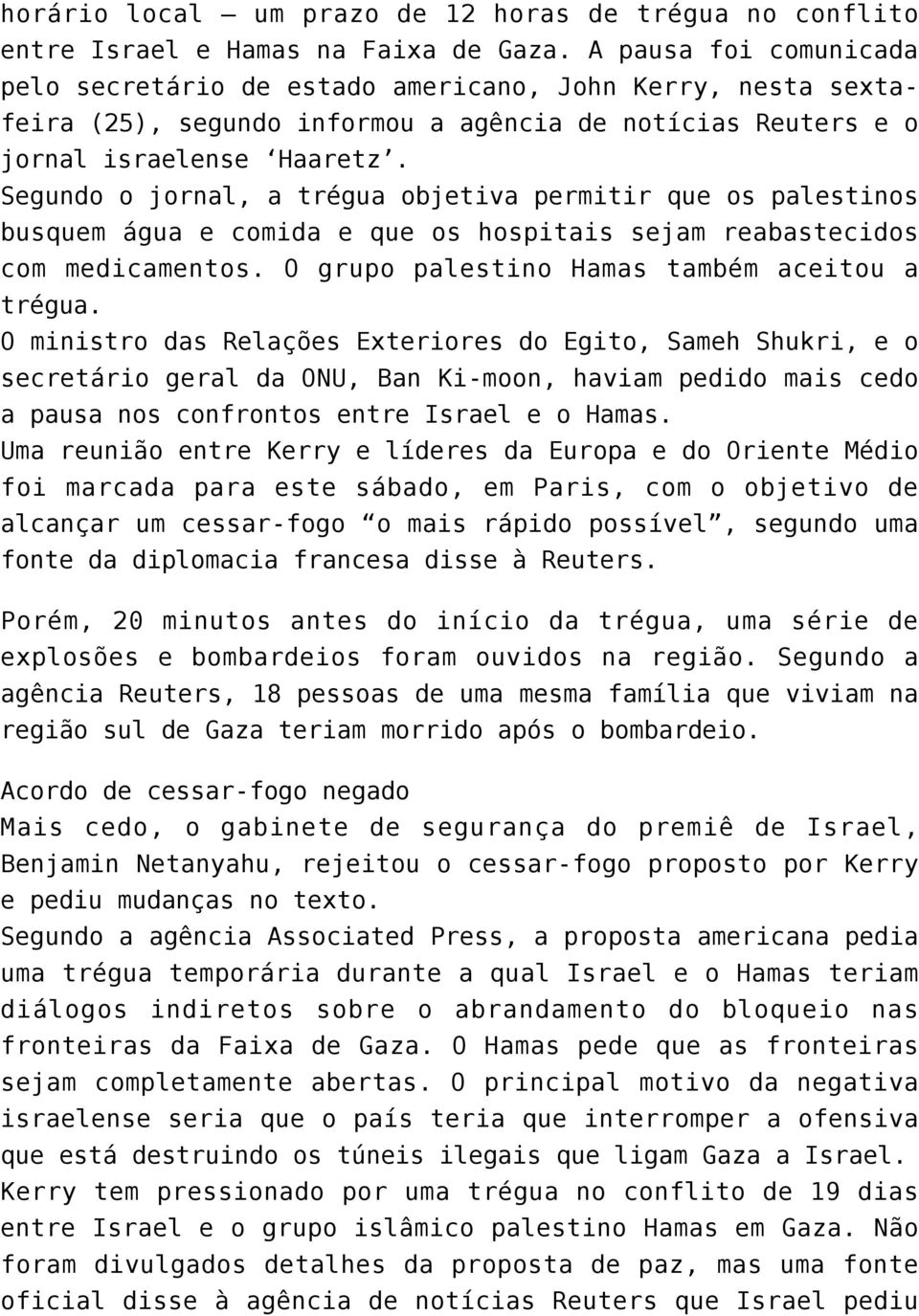 Segundo o jornal, a trégua objetiva permitir que os palestinos busquem água e comida e que os hospitais sejam reabastecidos com medicamentos. O grupo palestino Hamas também aceitou a trégua.