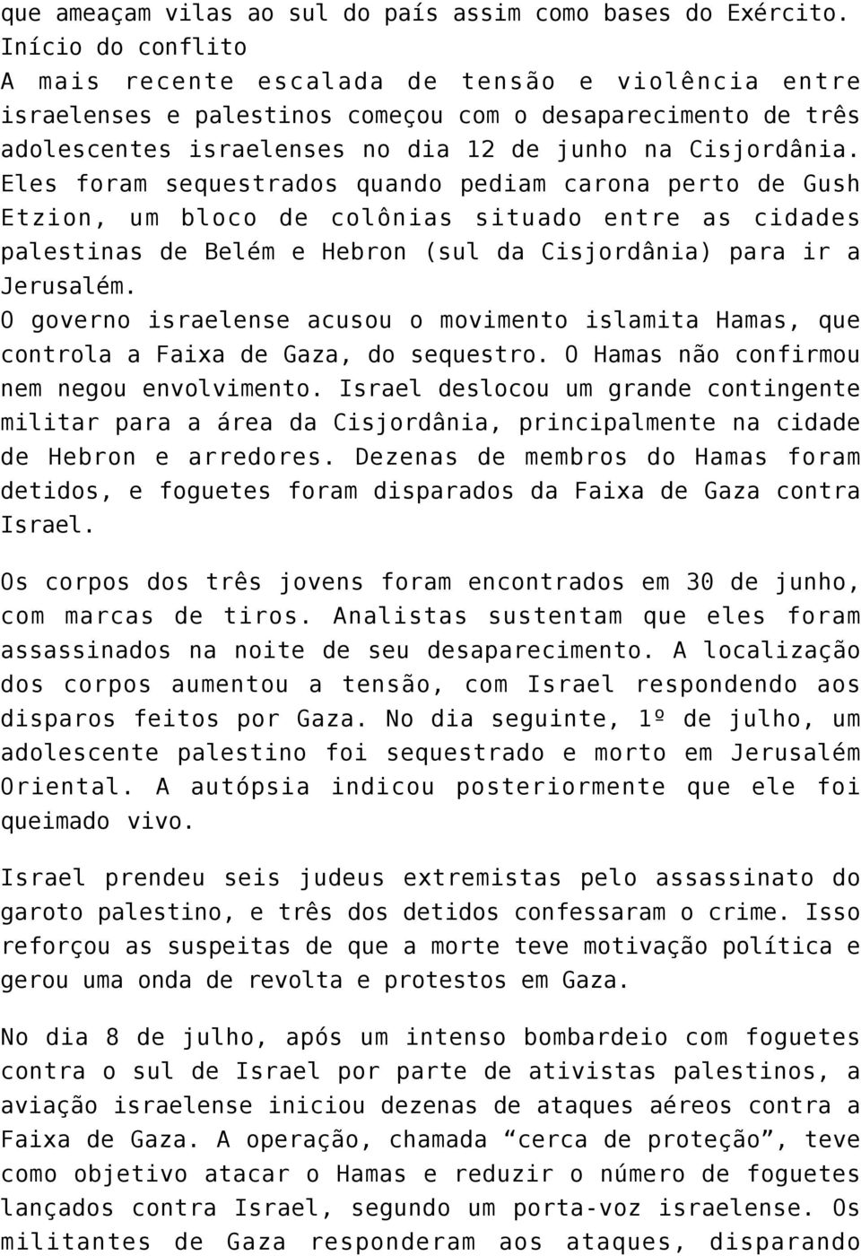 Eles foram sequestrados quando pediam carona perto de Gush Etzion, um bloco de colônias situado entre as cidades palestinas de Belém e Hebron (sul da Cisjordânia) para ir a Jerusalém.