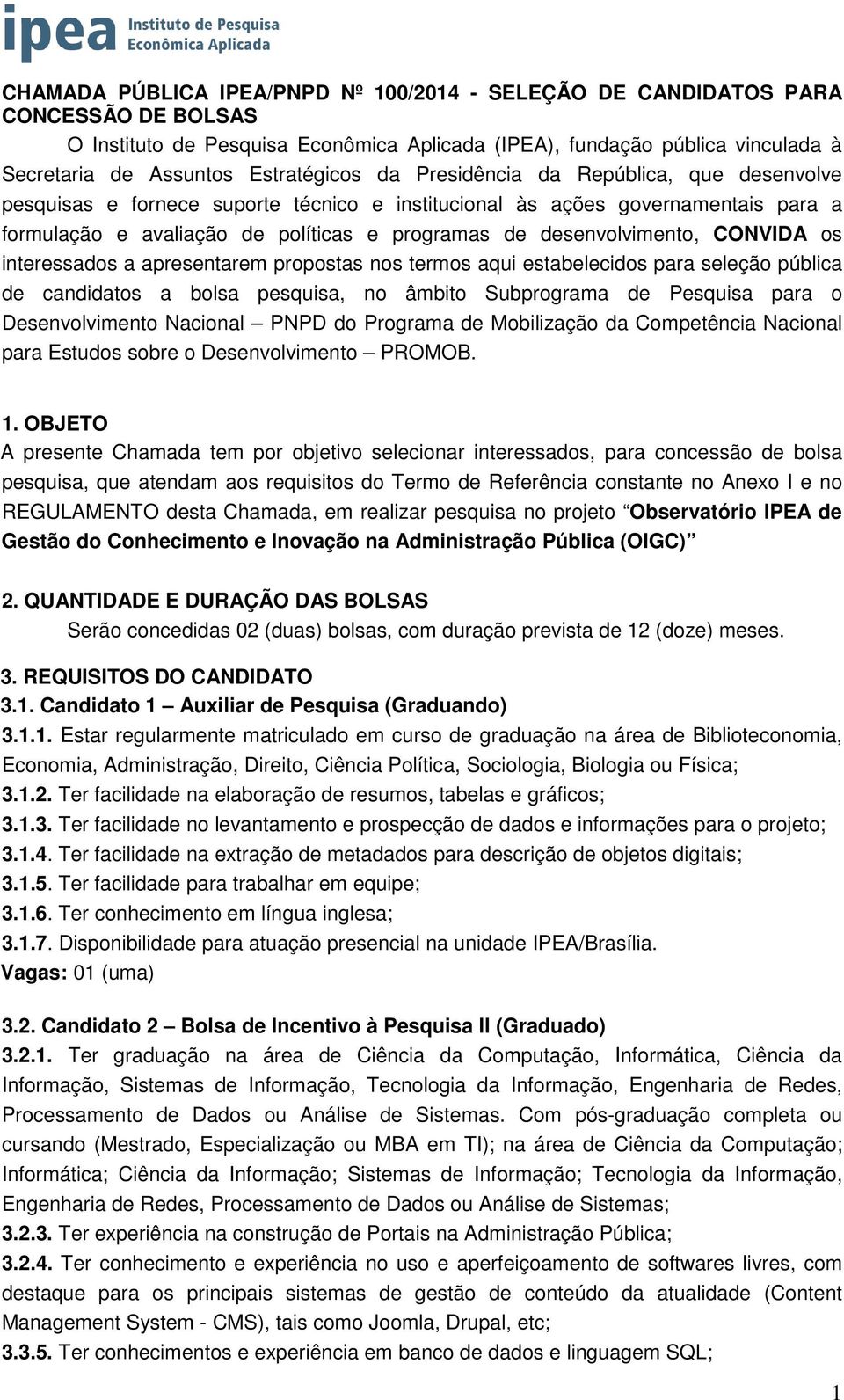 desenvolvimento, CONVIDA os interessados a apresentarem propostas nos termos aqui estabelecidos para seleção pública de candidatos a bolsa pesquisa, no âmbito Subprograma de Pesquisa para o